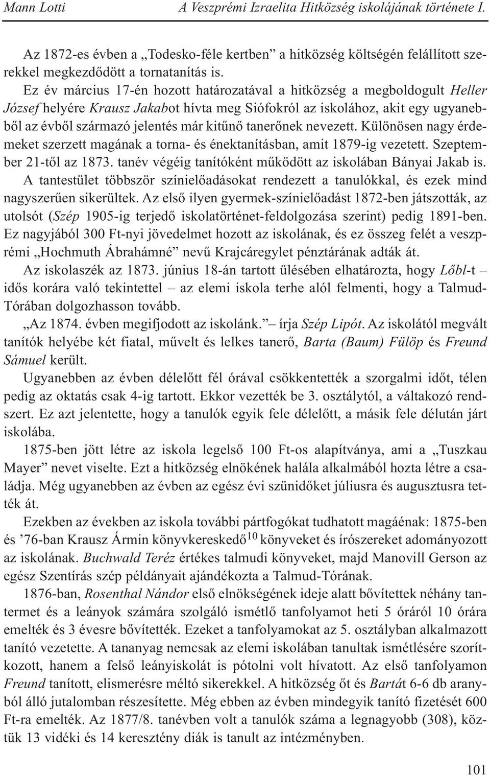 tanerőnek nevezett. Különösen nagy érdemeket szerzett magának a torna- és énektanításban, amit 1879-ig vezetett. Szeptember 21-től az 1873.