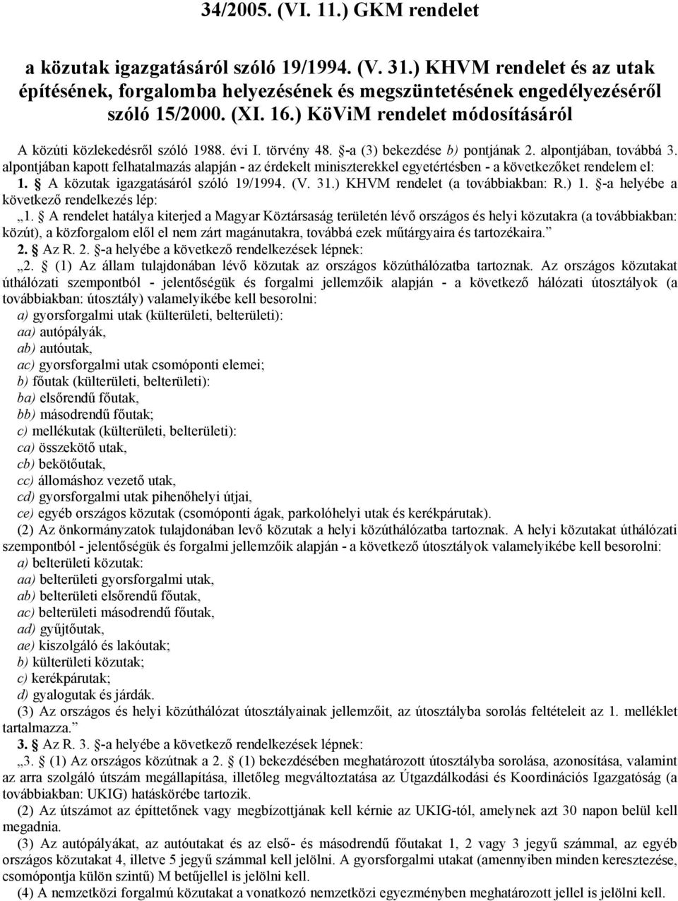 alpontjában kapott felhatalmazás alapján - az érdekelt miniszterekkel egyetértésben - a következőket rendelem el: 1. A közutak igazgatásáról szóló 19/1994. (V. 31.) KHVM rendelet (a továbbiakban: R.