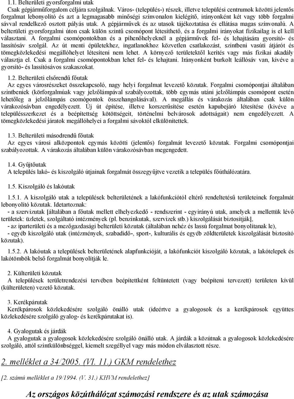 rendelkező osztott pályás utak. A gépjárművek és az utasok tájékoztatása és ellátása magas színvonalú.