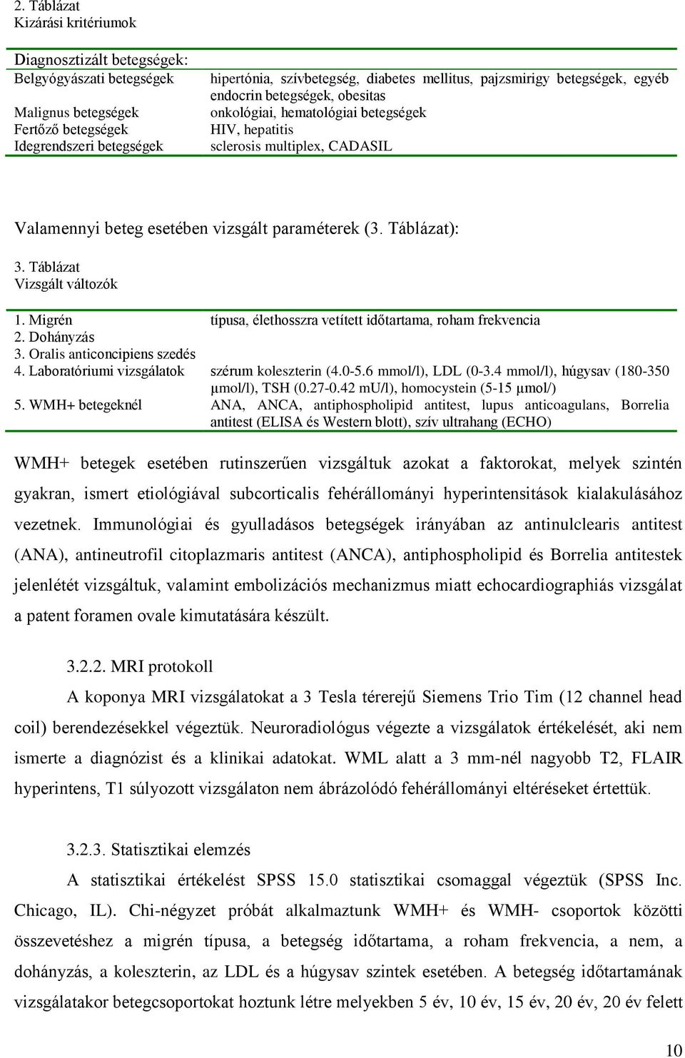 Táblázat): 3. Táblázat Vizsgált változók 1. Migrén típusa, élethosszra vetített időtartama, roham frekvencia 2. Dohányzás 3. Oralis anticoncipiens szedés 4. Laboratóriumi vizsgálatok 5.