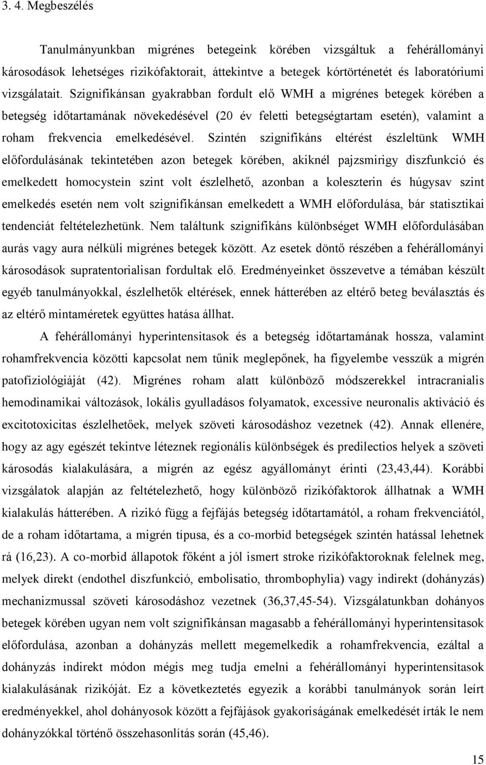 Szintén szignifikáns eltérést észleltünk WMH előfordulásának tekintetében azon betegek körében, akiknél pajzsmirigy diszfunkció és emelkedett homocystein szint volt észlelhető, azonban a koleszterin