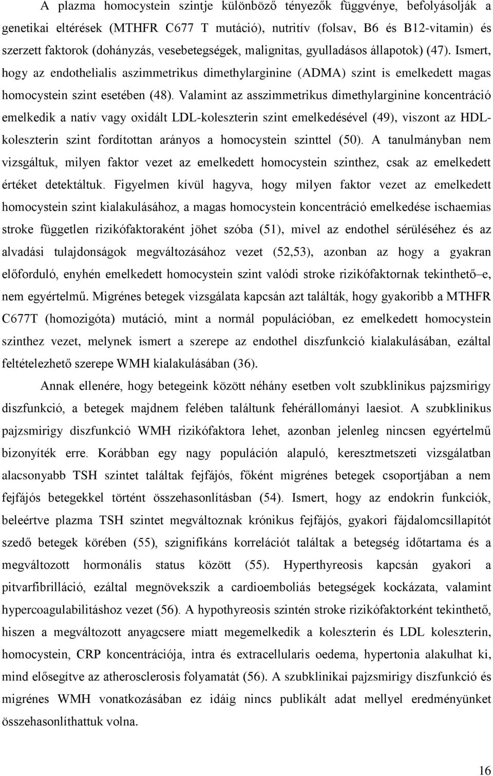 Valamint az asszimmetrikus dimethylarginine koncentráció emelkedik a natív vagy oxidált LDL-koleszterin szint emelkedésével (49), viszont az HDLkoleszterin szint fordítottan arányos a homocystein
