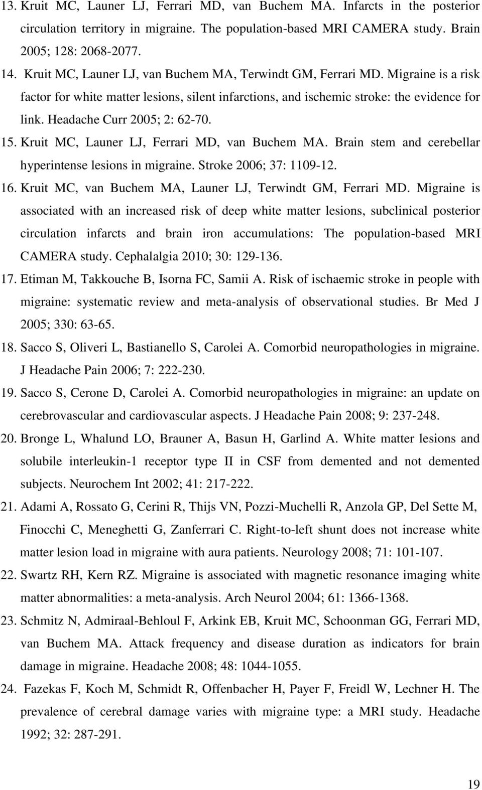 Headache Curr 2005; 2: 62-70. 15. Kruit MC, Launer LJ, Ferrari MD, van Buchem MA. Brain stem and cerebellar hyperintense lesions in migraine. Stroke 2006; 37: 1109-12. 16.