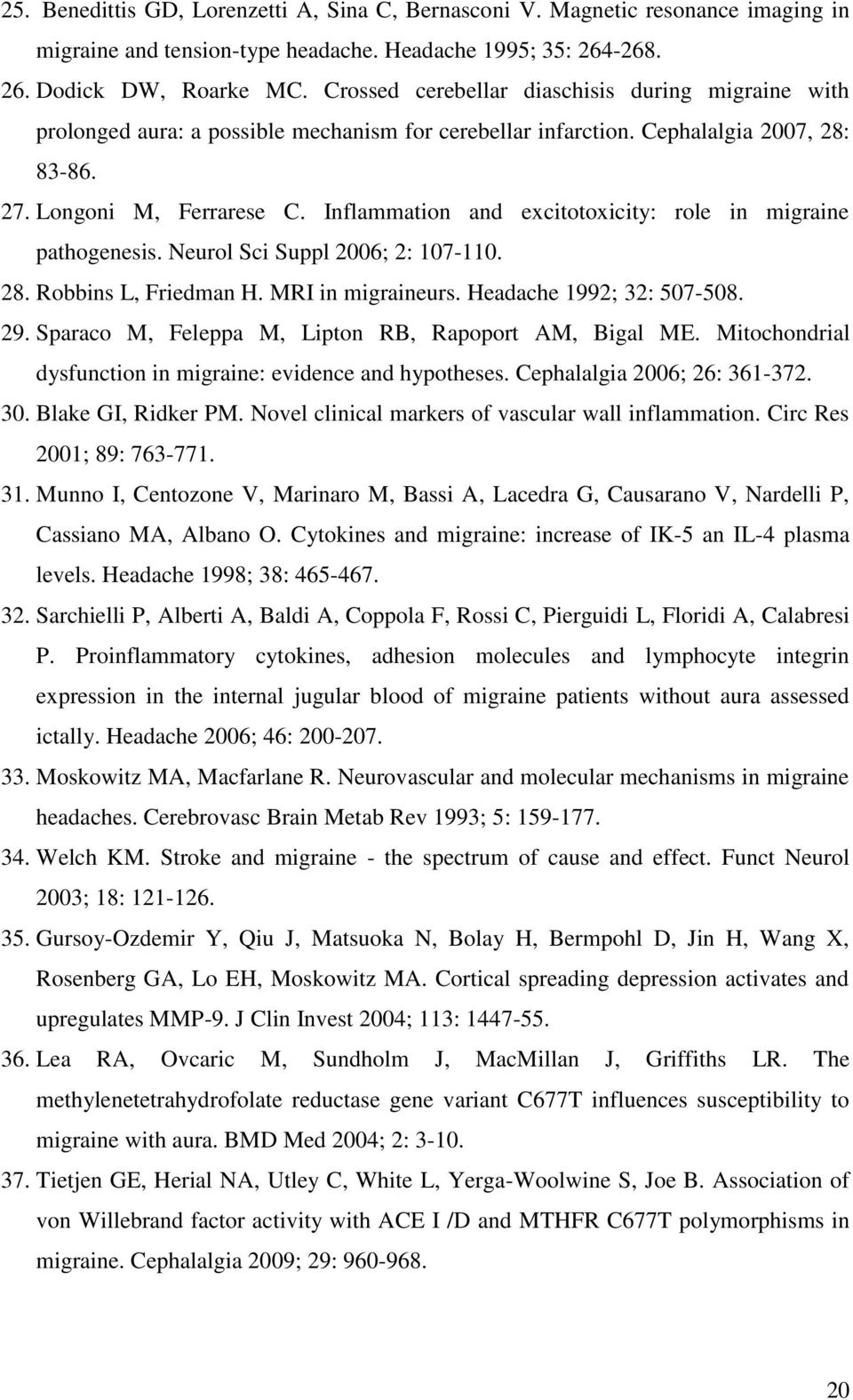 Inflammation and excitotoxicity: role in migraine pathogenesis. Neurol Sci Suppl 2006; 2: 107-110. 28. Robbins L, Friedman H. MRI in migraineurs. Headache 1992; 32: 507-508. 29.