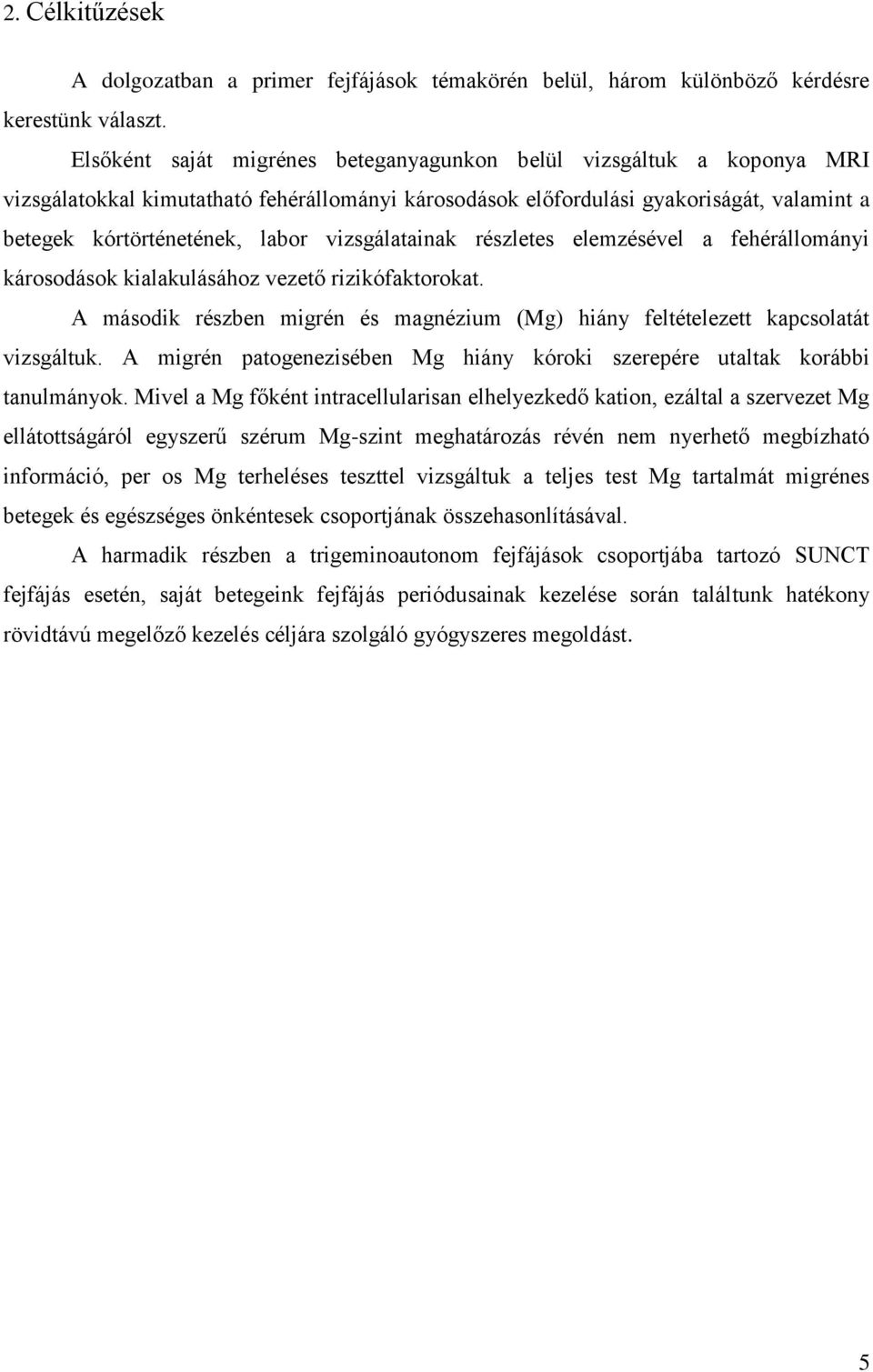 vizsgálatainak részletes elemzésével a fehérállományi károsodások kialakulásához vezető rizikófaktorokat. A második részben migrén és magnézium (Mg) hiány feltételezett kapcsolatát vizsgáltuk.