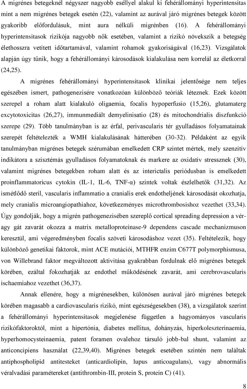 A fehérállományi hyperintensitasok rizikója nagyobb nők esetében, valamint a rizikó növekszik a betegség élethosszra vetített időtartamával, valamint rohamok gyakoriságával (16,23).