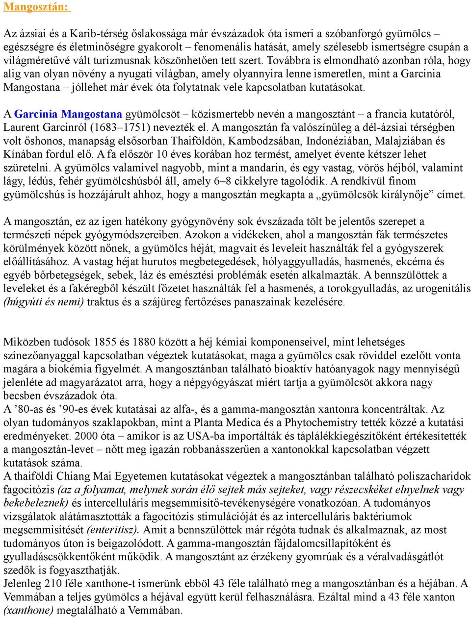 Továbbra is elmondható azonban róla, hogy alig van olyan növény a nyugati világban, amely olyannyira lenne ismeretlen, mint a Garcinia Mangostana jóllehet már évek óta folytatnak vele kapcsolatban