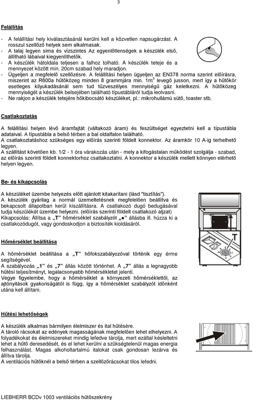 A készülék teteje és a mennyezet között min. 20cm szabad hely maradjon. - Ügyeljen a megfelelő szellőzésre.