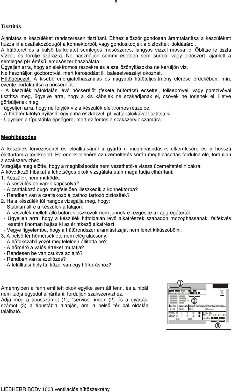 Ne használjon semmi esetben sem súroló, vagy oldószert, ajánlott a semleges ph értékű lemosószer használata. Ügyeljen arra, hogy az elektromos részekre és a szellőzőnyílásokba ne kerüljön víz.