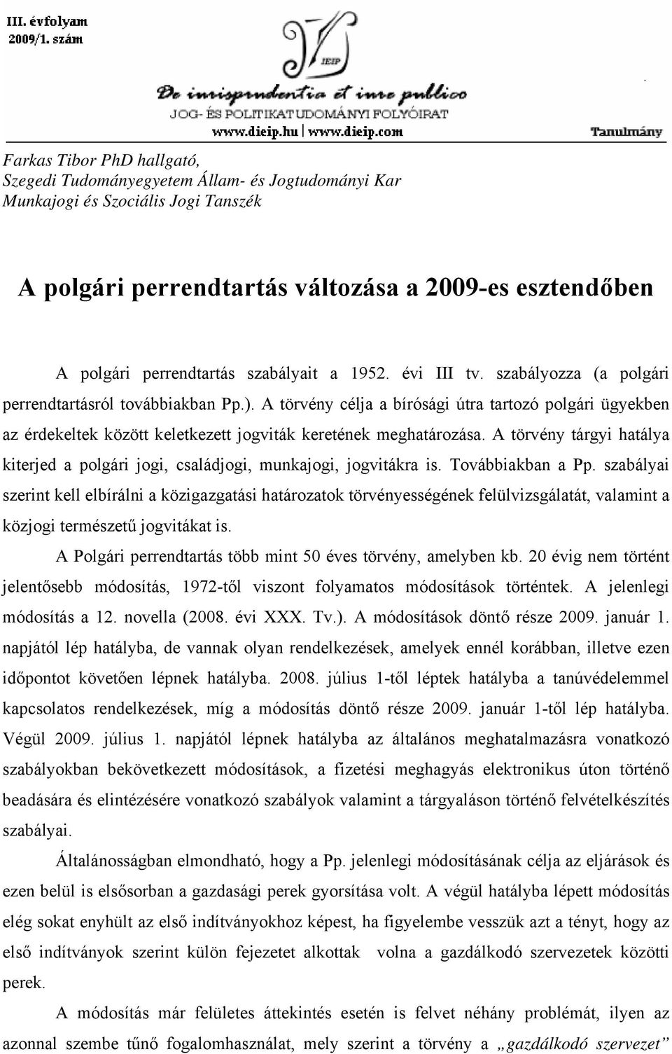 A törvény tárgyi hatálya kiterjed a polgári jogi, családjogi, munkajogi, jogvitákra is. Továbbiakban a Pp.