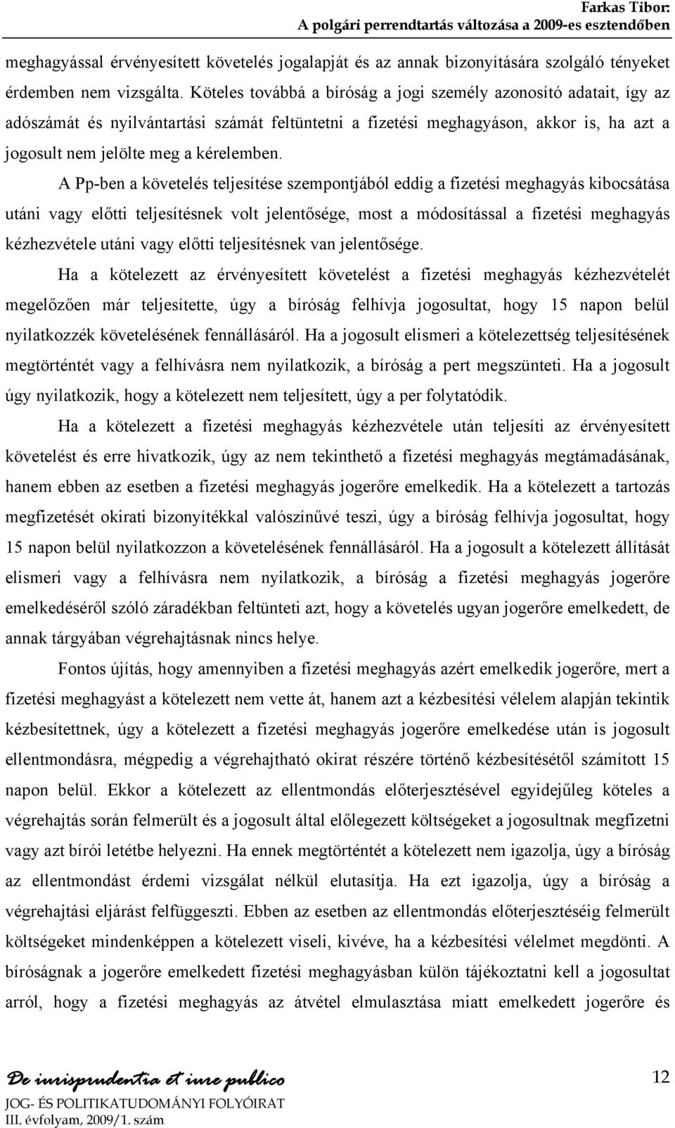 A Pp-ben a követelés teljesítése szempontjából eddig a fizetési meghagyás kibocsátása utáni vagy előtti teljesítésnek volt jelentősége, most a módosítással a fizetési meghagyás kézhezvétele utáni