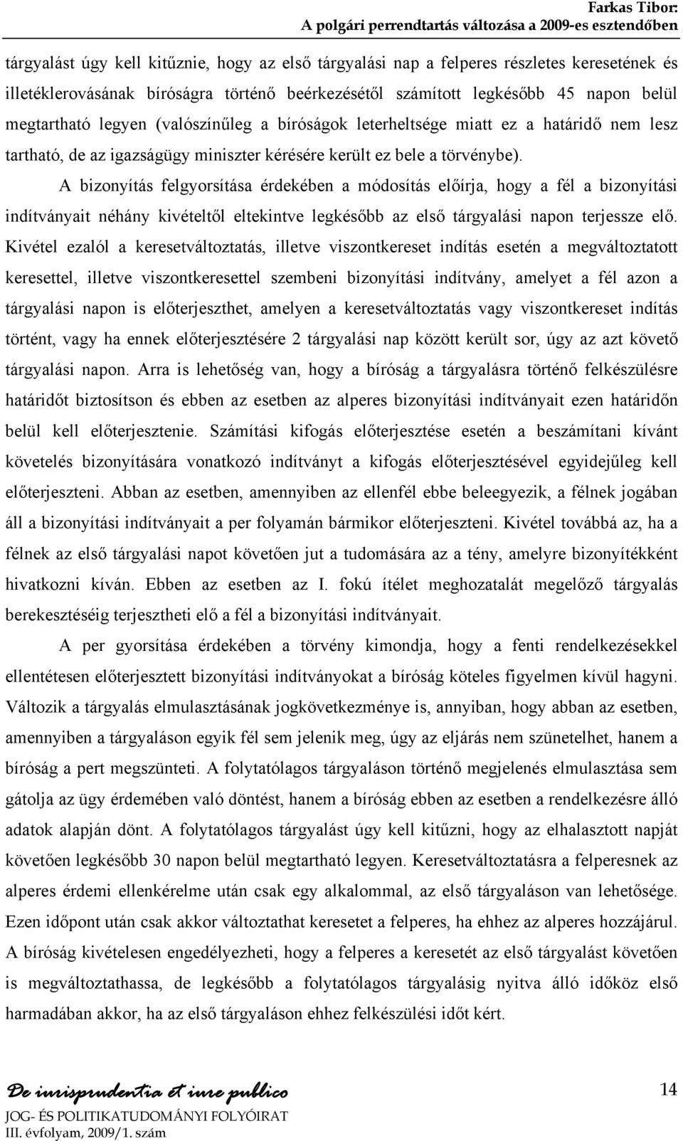 A bizonyítás felgyorsítása érdekében a módosítás előírja, hogy a fél a bizonyítási indítványait néhány kivételtől eltekintve legkésőbb az első tárgyalási napon terjessze elő.