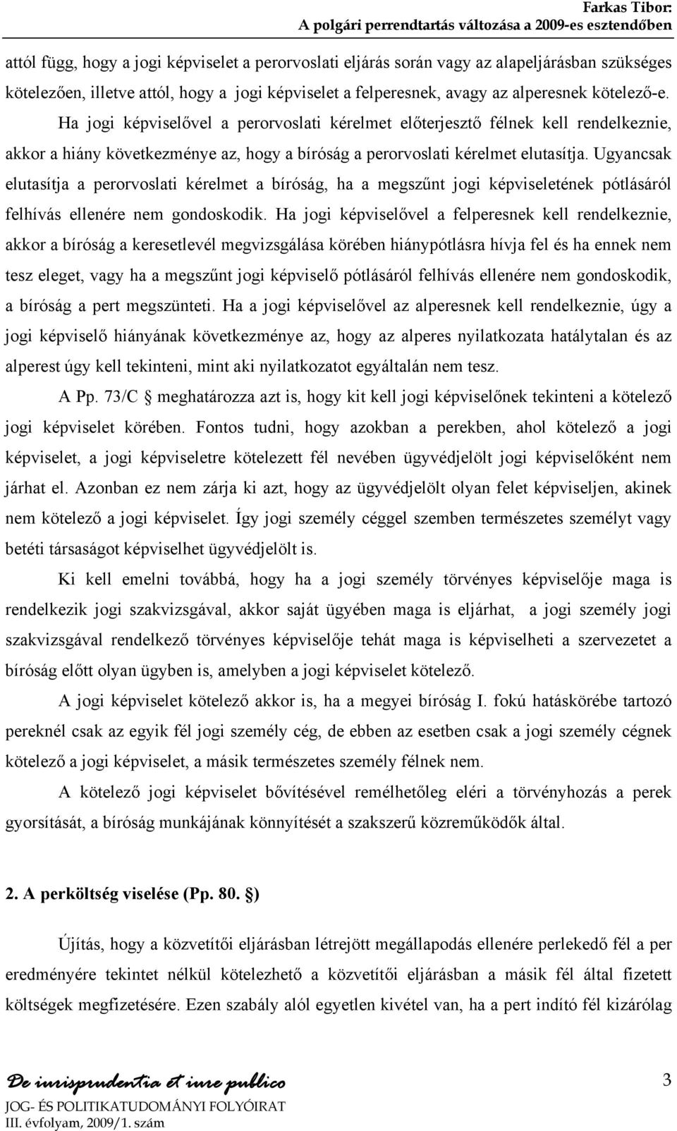 Ugyancsak elutasítja a perorvoslati kérelmet a bíróság, ha a megszűnt jogi képviseletének pótlásáról felhívás ellenére nem gondoskodik.