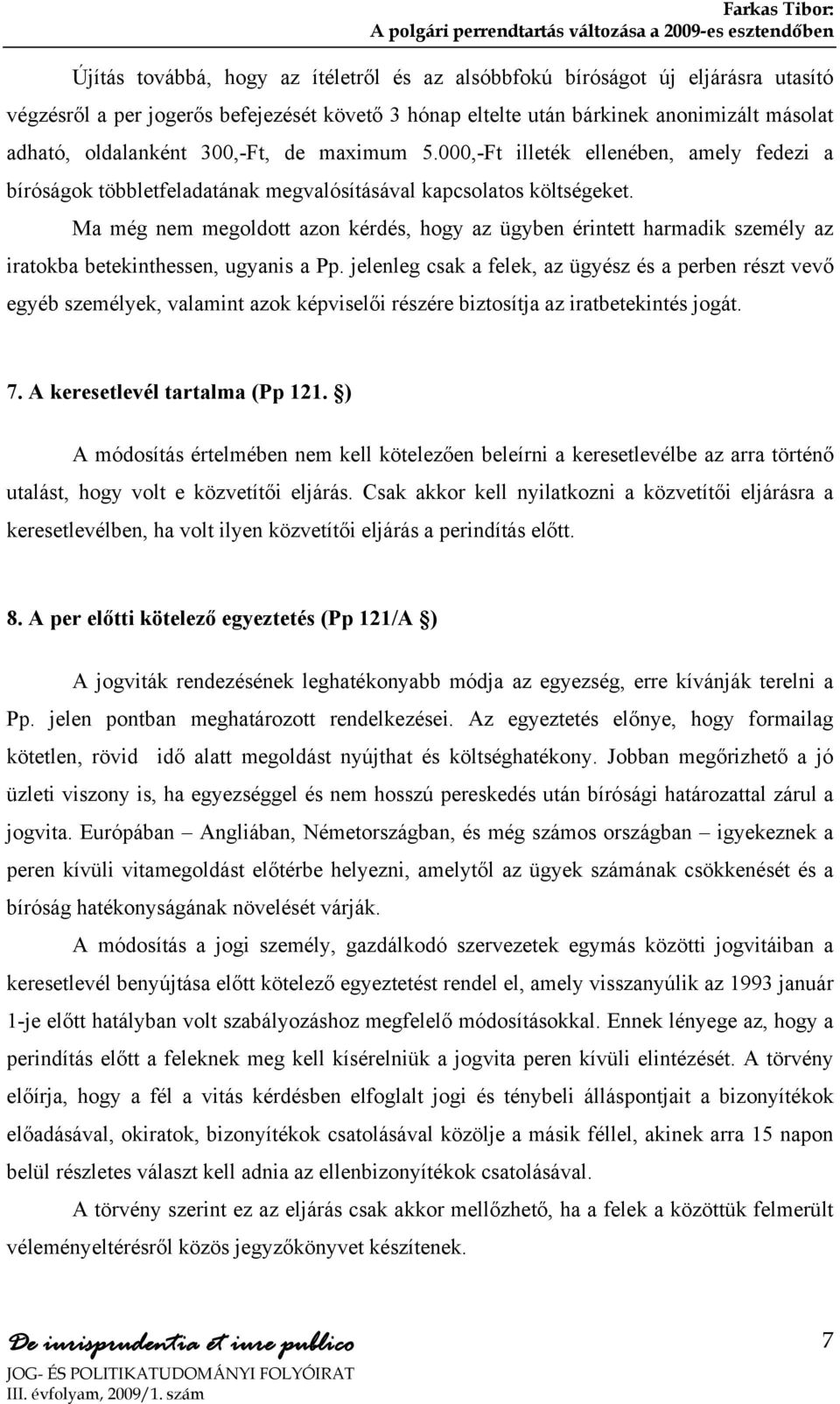 Ma még nem megoldott azon kérdés, hogy az ügyben érintett harmadik személy az iratokba betekinthessen, ugyanis a Pp.