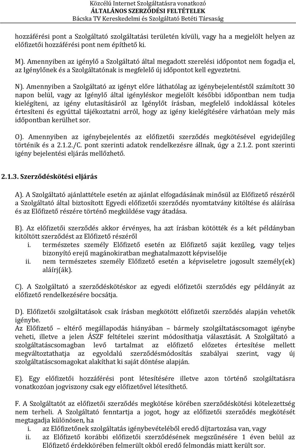 Amennyiben a Szolgáltató az igényt előre láthatólag az igénybejelentéstől számított 30 napon belül, vagy az Igénylő által igényléskor megjelölt későbbi időpontban nem tudja kielégíteni, az igény