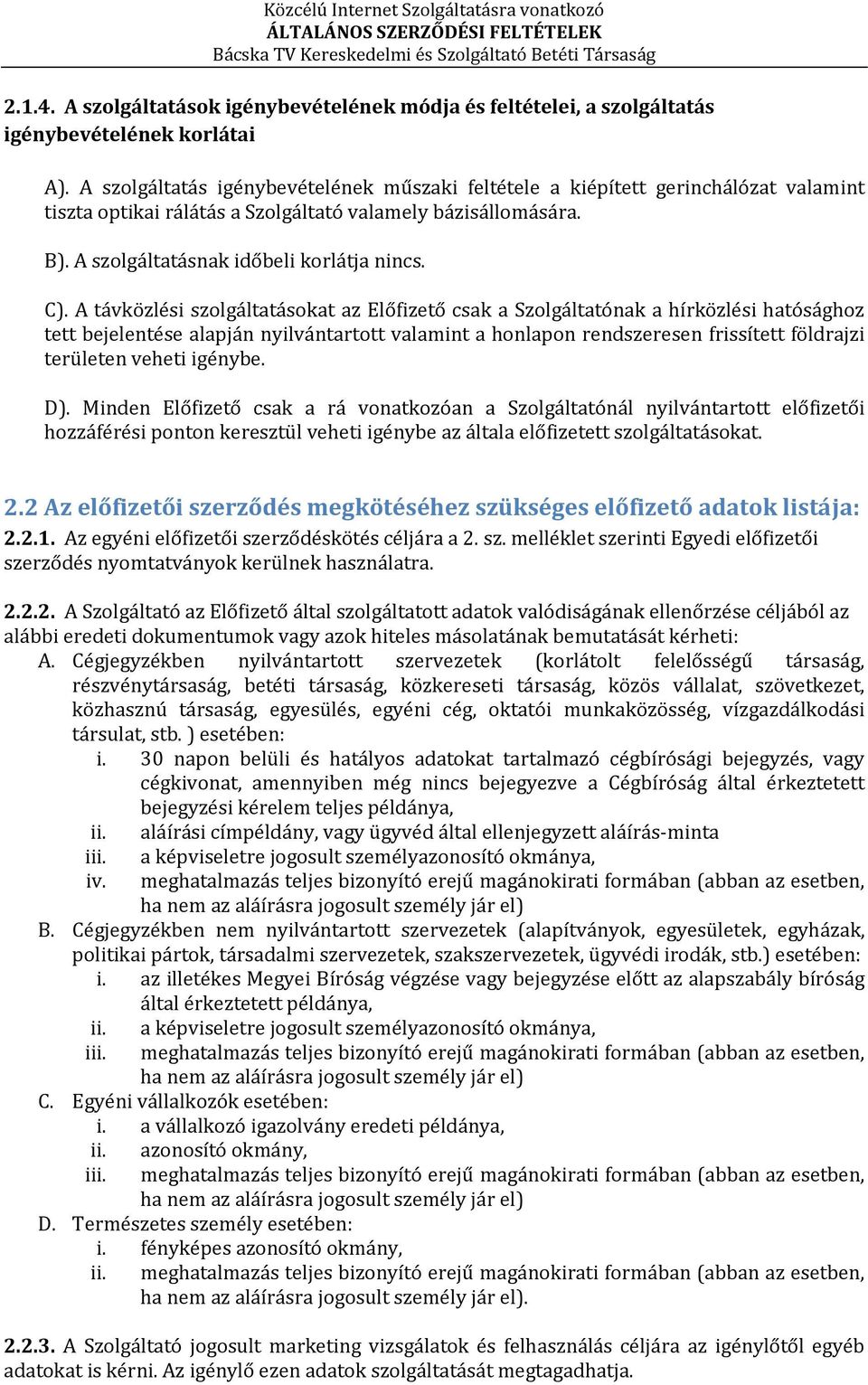 A távközlési szolgáltatásokat az Előfizető csak a Szolgáltatónak a hírközlési hatósághoz tett bejelentése alapján nyilvántartott valamint a honlapon rendszeresen frissített földrajzi területen veheti