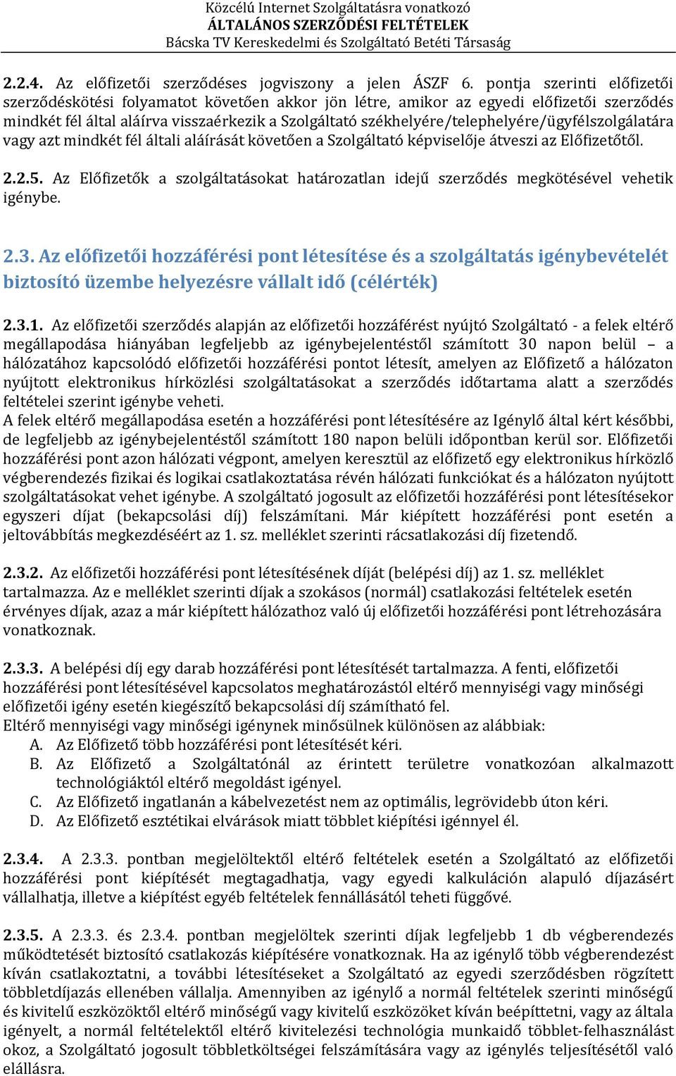 székhelyére/telephelyére/ügyfélszolgálatára vagy azt mindkét fél általi aláírását követően a Szolgáltató képviselője átveszi az Előfizetőtől. 2.2.5.