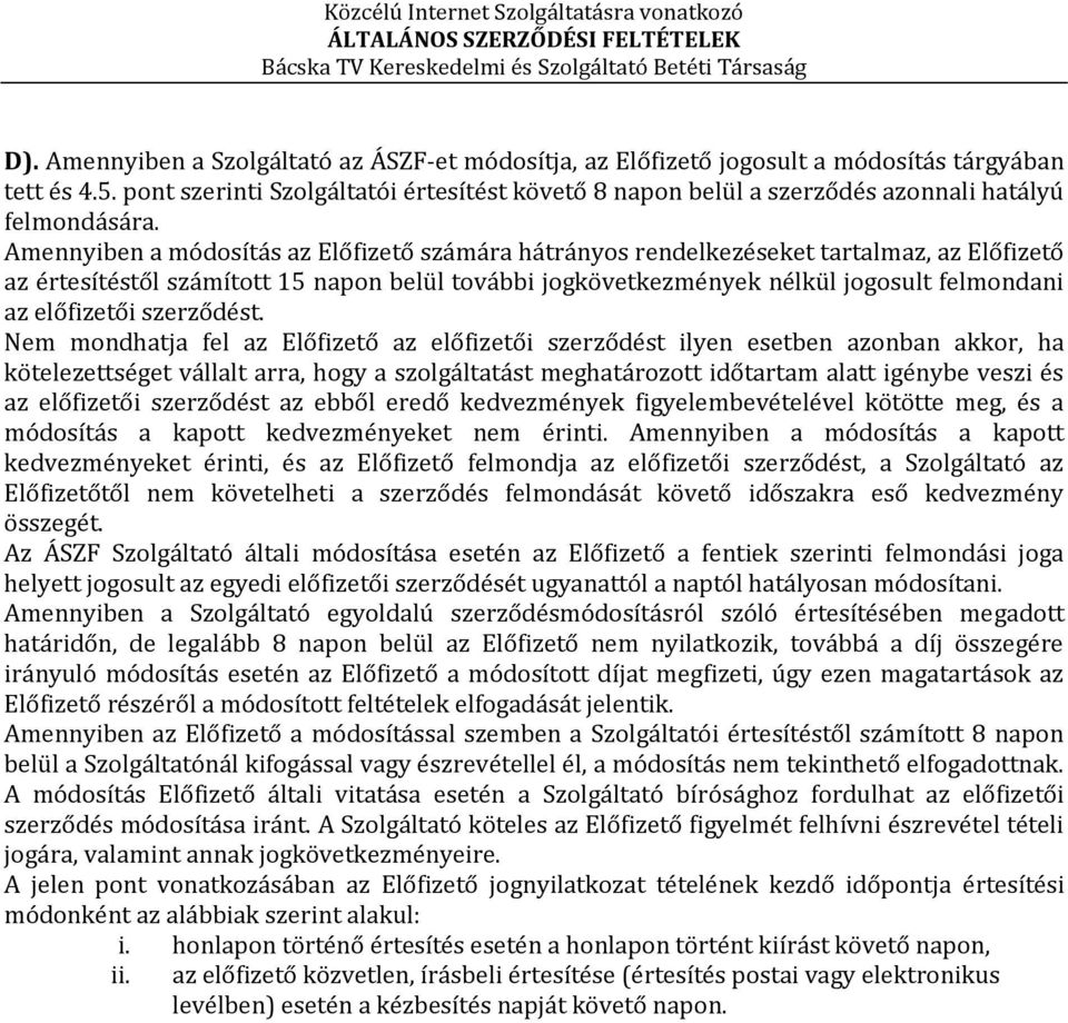 Amennyiben a módosítás az Előfizető számára hátrányos rendelkezéseket tartalmaz, az Előfizető az értesítéstől számított 15 napon belül további jogkövetkezmények nélkül jogosult felmondani az