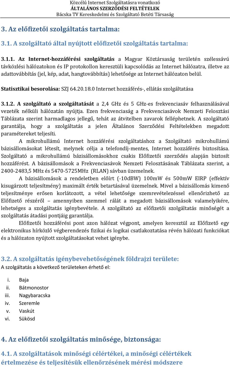 1. Az Internet-hozzáférési szolgáltatás a Magyar Köztársaság területén szélessávú távközlési hálózatokon és IP protokollon keresztüli kapcsolódás az Internet hálózatra, illetve az adattovábbítás