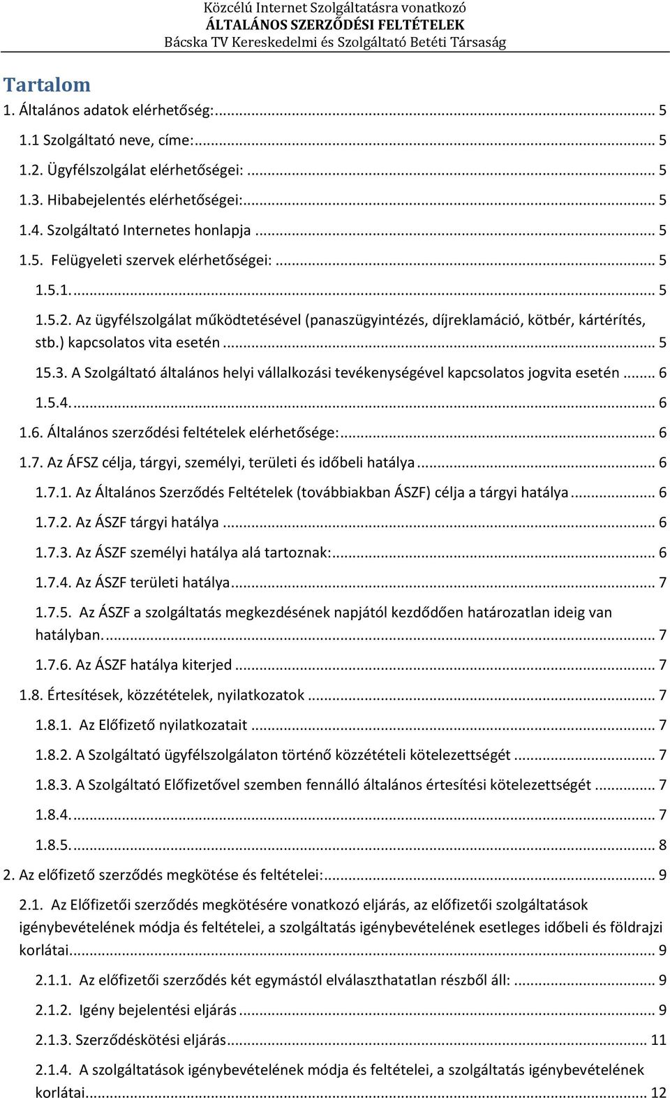 A Szolgáltató általános helyi vállalkozási tevékenységével kapcsolatos jogvita esetén... 6 1.5.4.... 6 1.6. Általános szerződési feltételek elérhetősége:... 6 1.7.