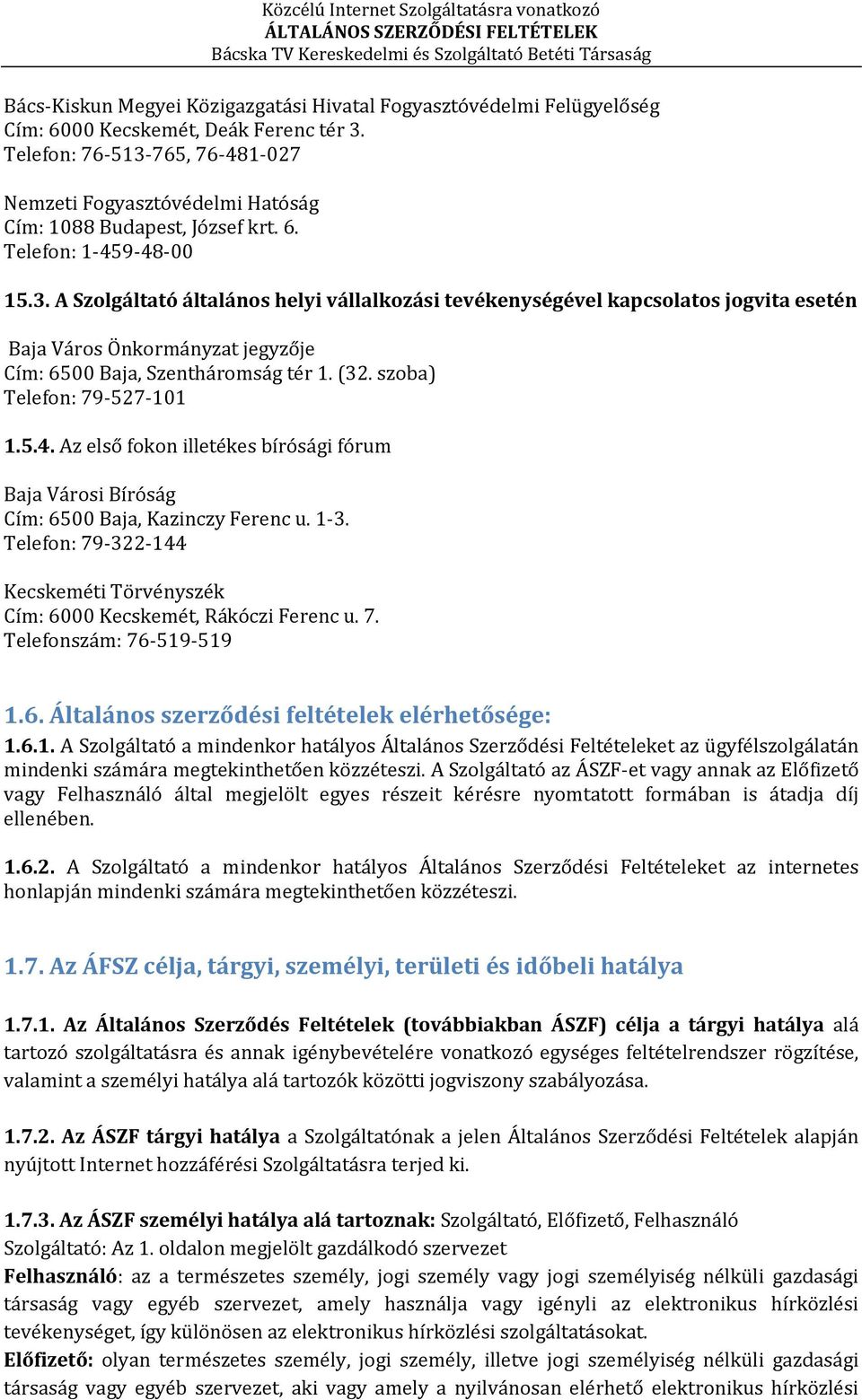 (32. szoba) Telefon: 79-527-101 1.5.4. Az első fokon illetékes bírósági fórum Baja Városi Bíróság Cím: 6500 Baja, Kazinczy Ferenc u. 1-3.