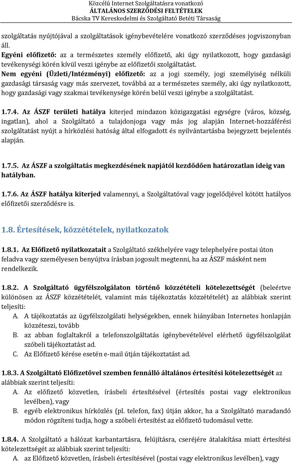 Nem egyéni (Üzleti/Intézményi) előfizető: az a jogi személy, jogi személyiség nélküli gazdasági társaság vagy más szervezet, továbbá az a természetes személy, aki úgy nyilatkozott, hogy gazdasági