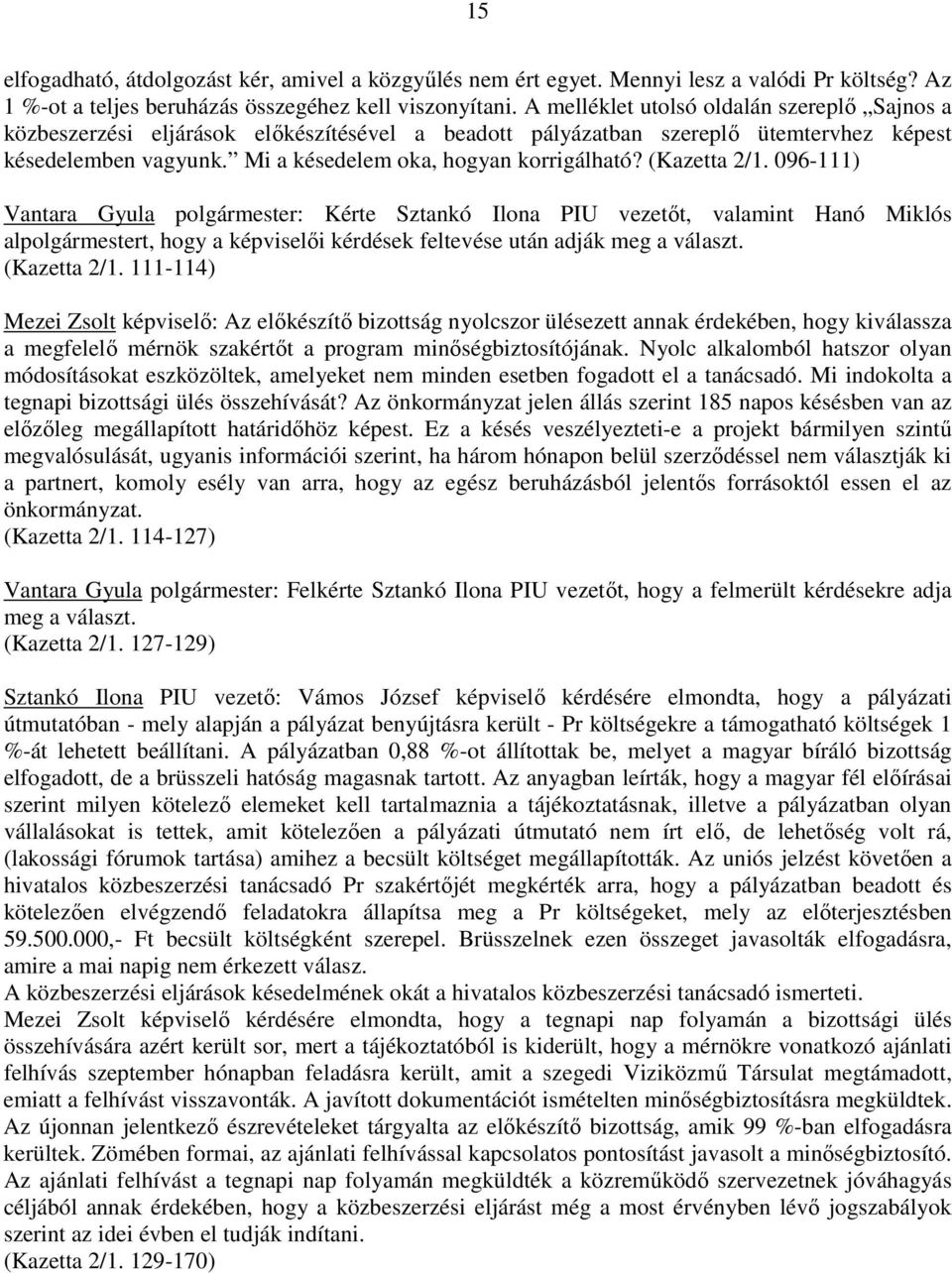 (Kazetta 2/1. 096-111) Vantara Gyula polgármester: Kérte Sztankó Ilona PIU vezetıt, valamint Hanó Miklós alpolgármestert, hogy a képviselıi kérdések feltevése után adják meg a választ. (Kazetta 2/1.