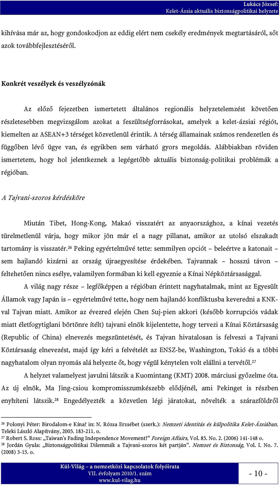 régiót, kiemelten az ASEAN+3 térséget közvetlenül érintik. A térség államainak számos rendezetlen és függőben lévő ügye van, és egyikben sem várható gyors megoldás.