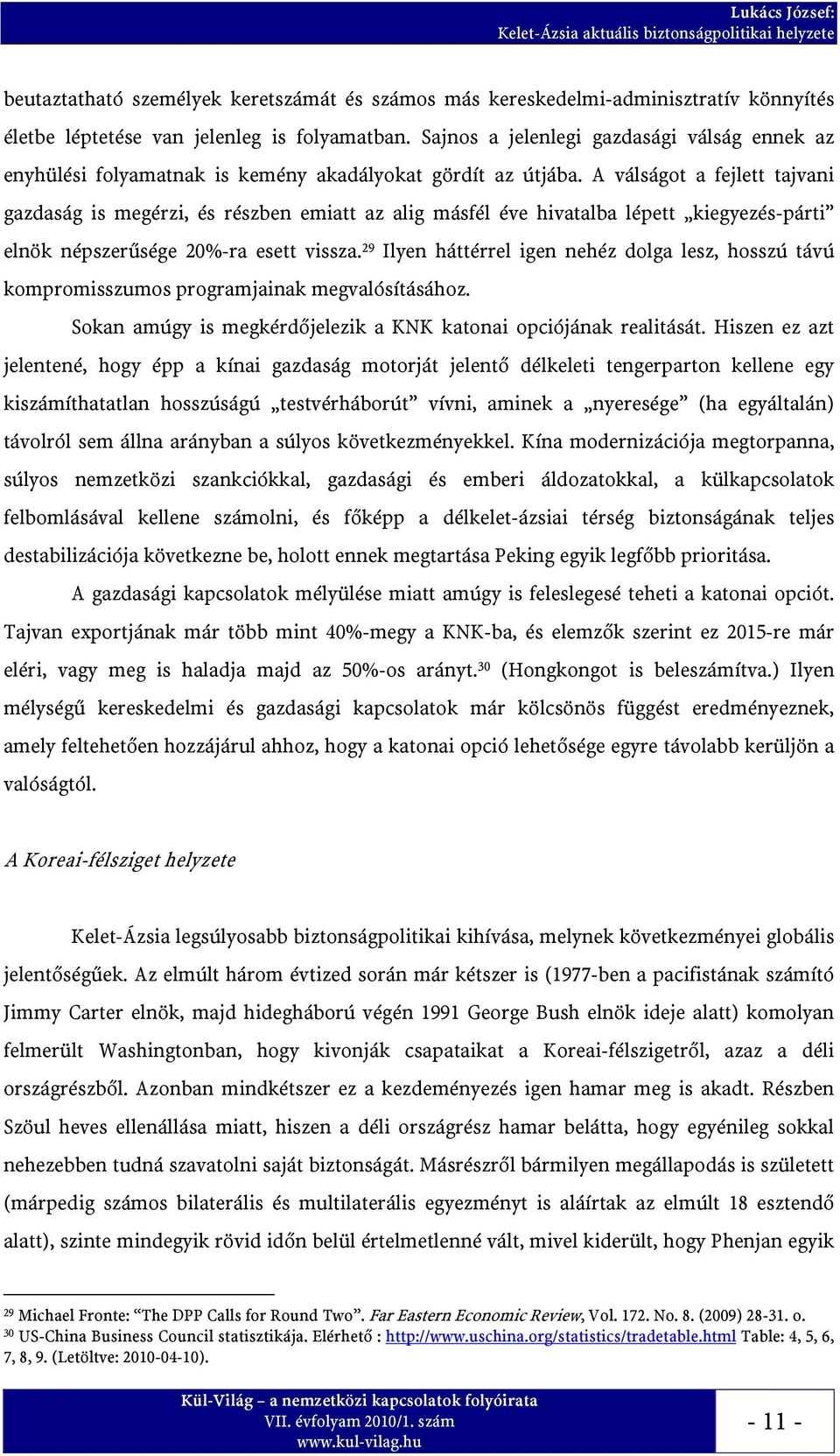 A válságot a fejlett tajvani gazdaság is megérzi, és részben emiatt az alig másfél éve hivatalba lépett kiegyezés-párti elnök népszerűsége 20%-ra esett vissza.