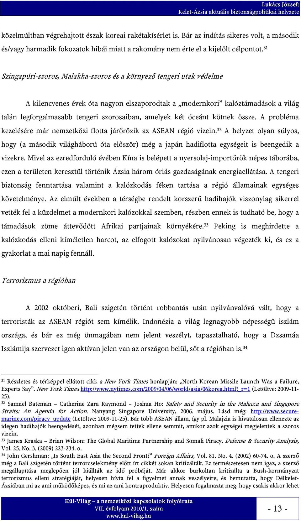 amelyek két óceánt kötnek össze. A probléma kezelésére már nemzetközi flotta járőrözik az ASEAN régió vizein.