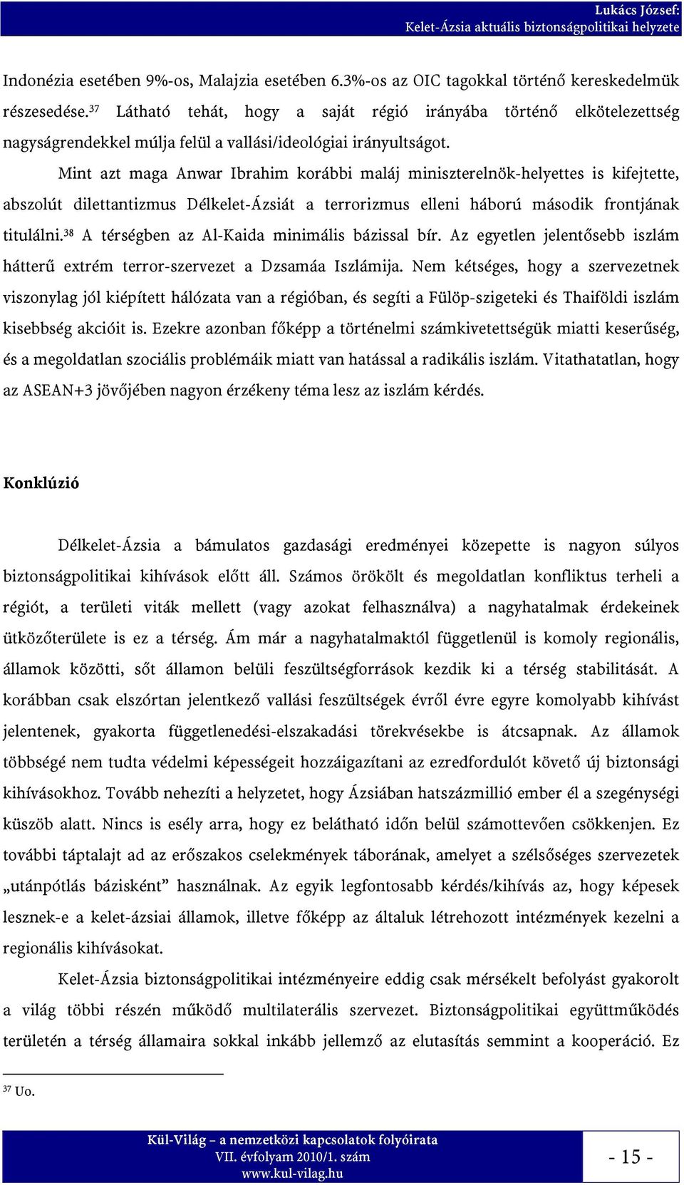 Mint azt maga Anwar Ibrahim korábbi maláj miniszterelnök-helyettes is kifejtette, abszolút dilettantizmus Délkelet-Ázsiát a terrorizmus elleni háború második frontjának titulálni.