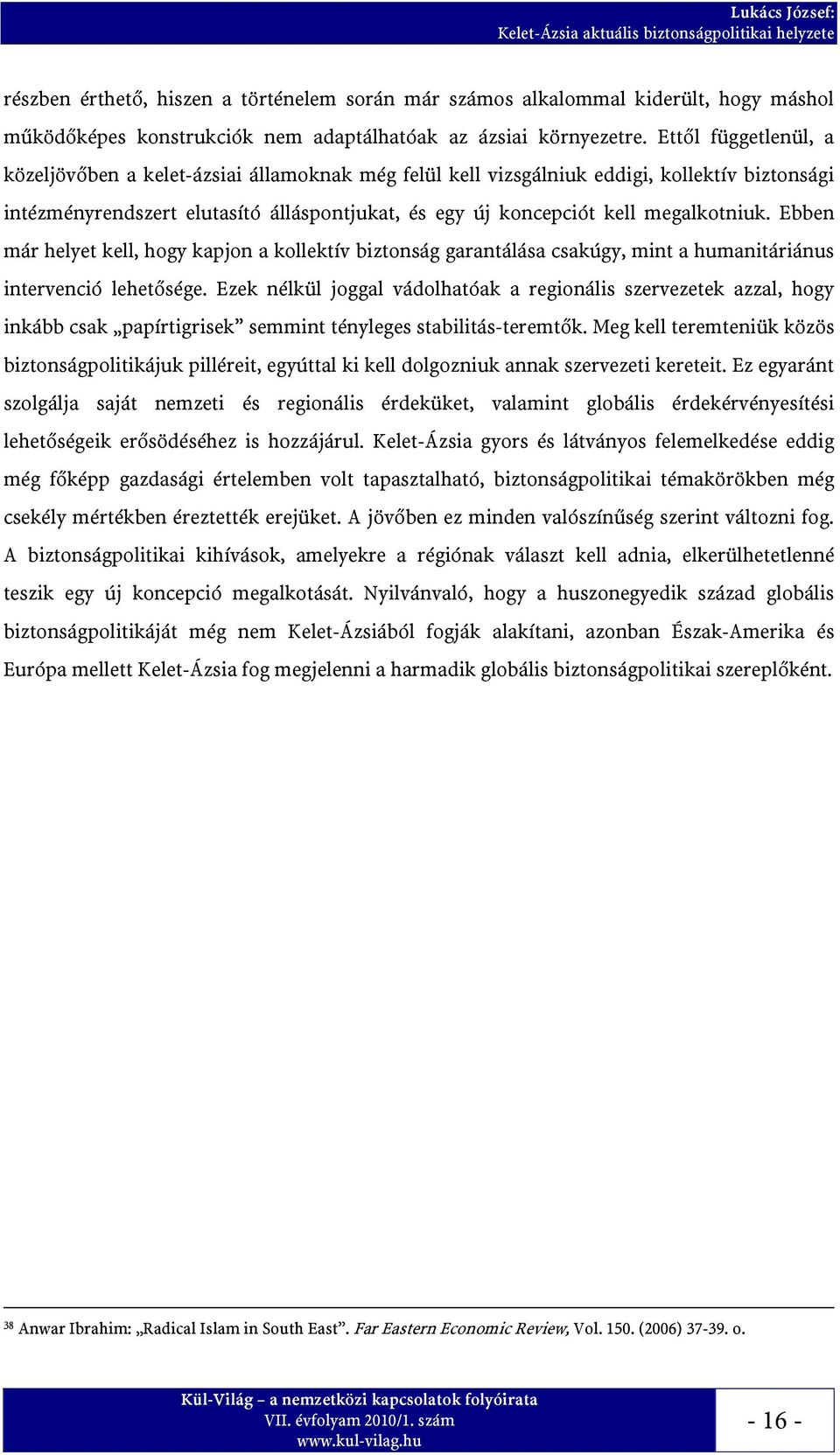 Ebben már helyet kell, hogy kapjon a kollektív biztonság garantálása csakúgy, mint a humanitáriánus intervenció lehetősége.