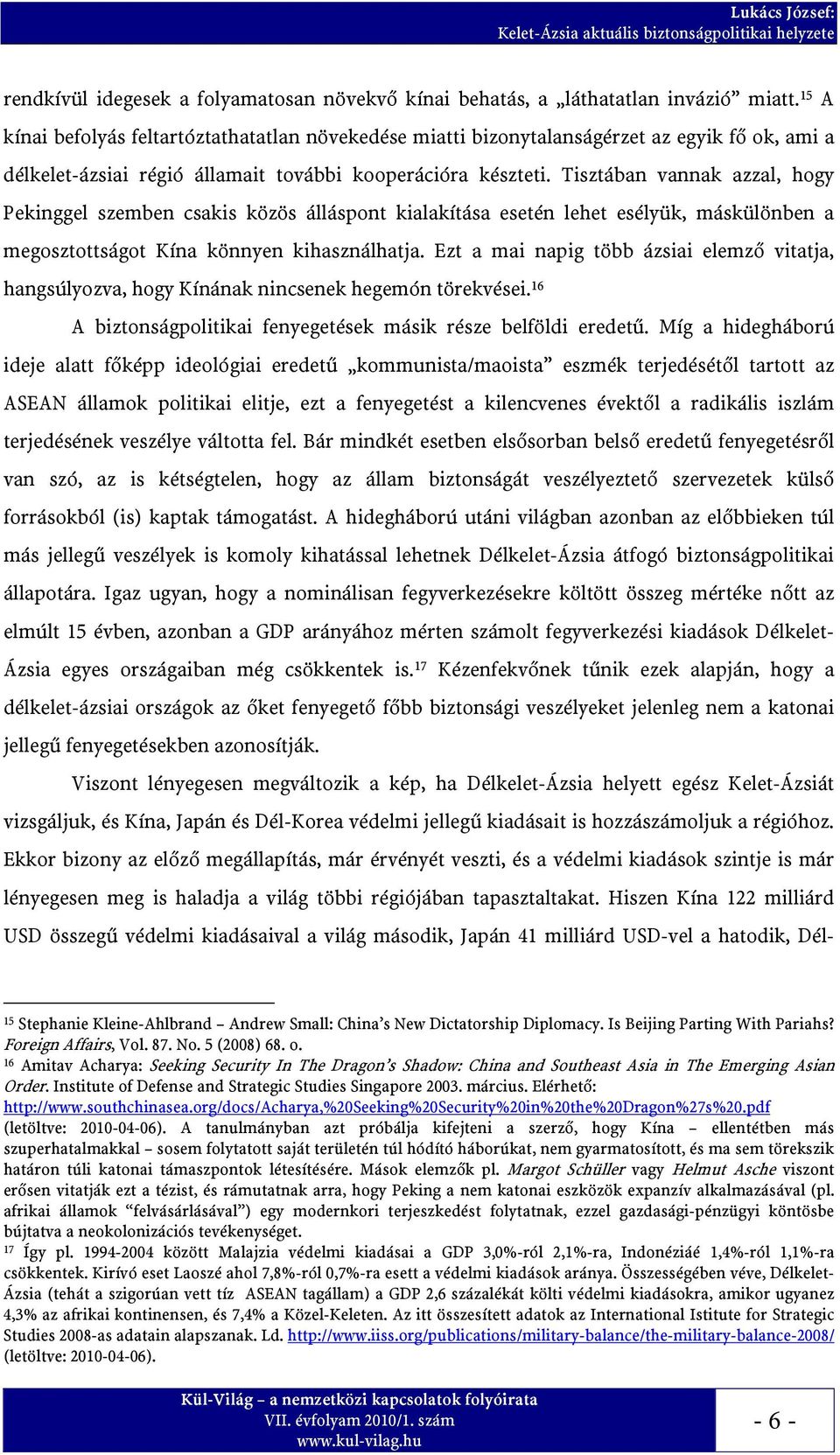Tisztában vannak azzal, hogy Pekinggel szemben csakis közös álláspont kialakítása esetén lehet esélyük, máskülönben a megosztottságot Kína könnyen kihasználhatja.