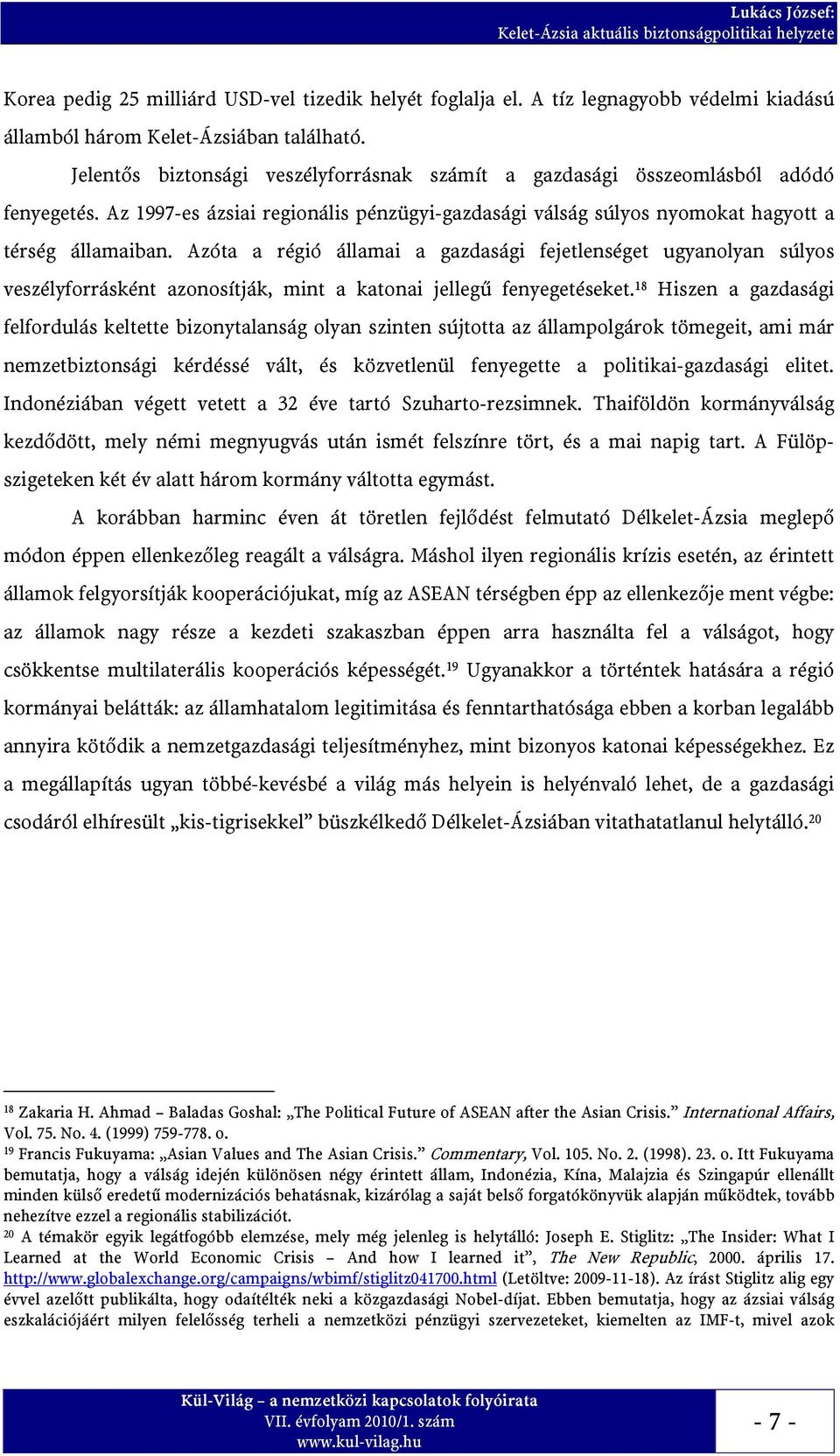 Azóta a régió államai a gazdasági fejetlenséget ugyanolyan súlyos veszélyforrásként azonosítják, mint a katonai jellegű fenyegetéseket.