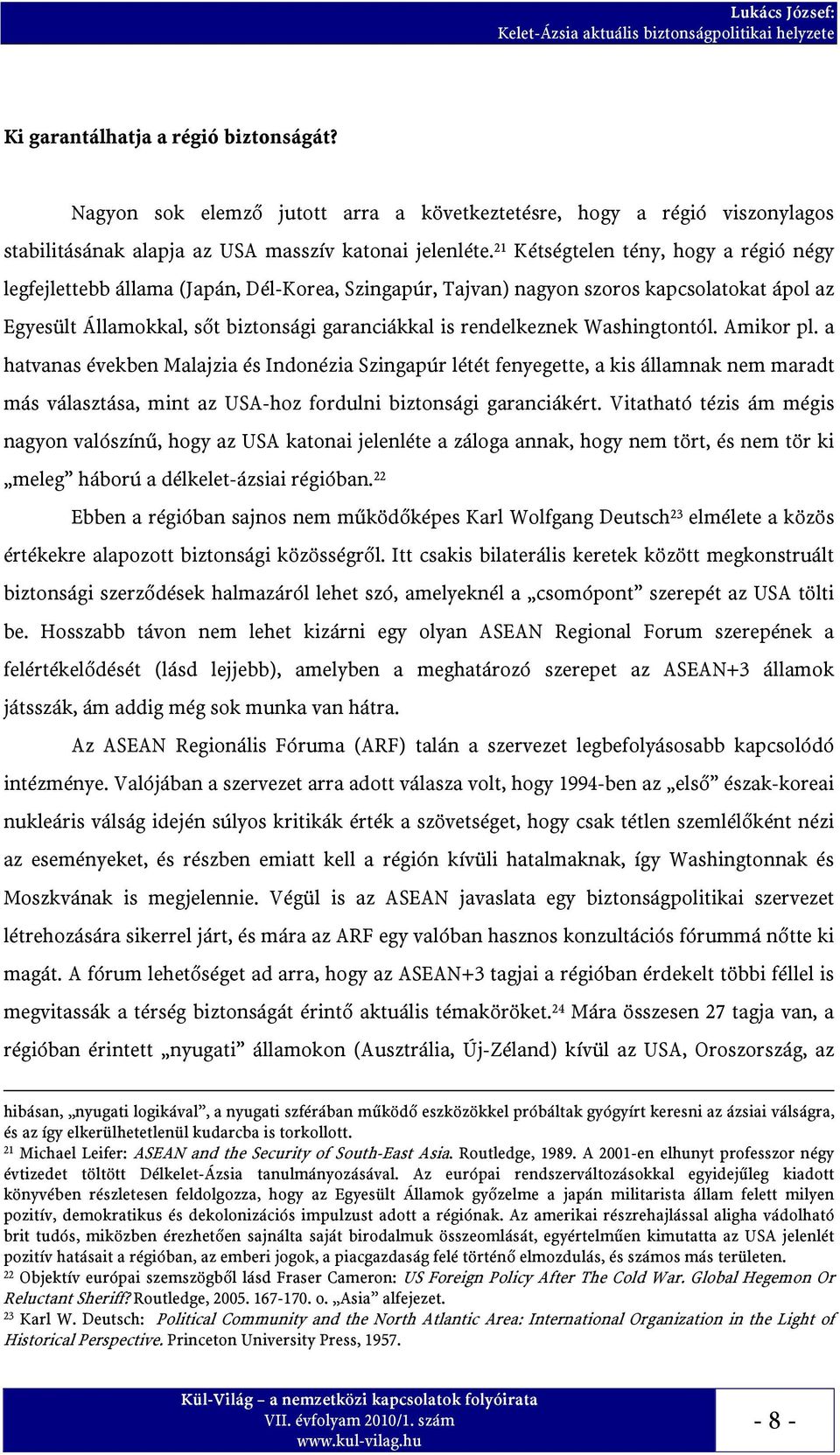 Washingtontól. Amikor pl. a hatvanas években Malajzia és Indonézia Szingapúr létét fenyegette, a kis államnak nem maradt más választása, mint az USA-hoz fordulni biztonsági garanciákért.