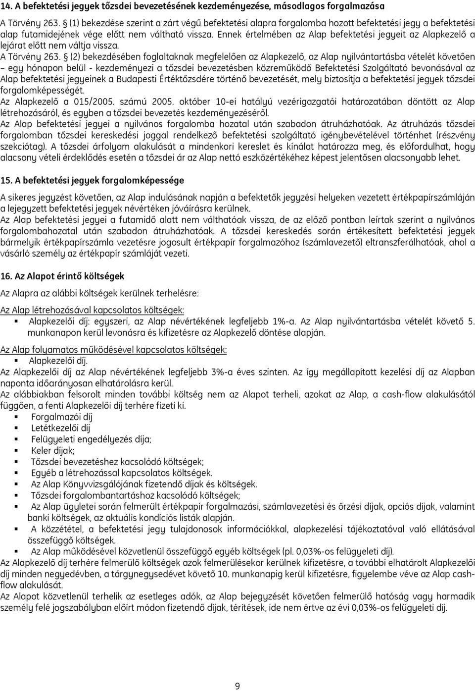 Ennek értelmében az Alap befektetési jegyeit az Alapkezelő a lejárat előtt nem váltja vissza. A Törvény 263.