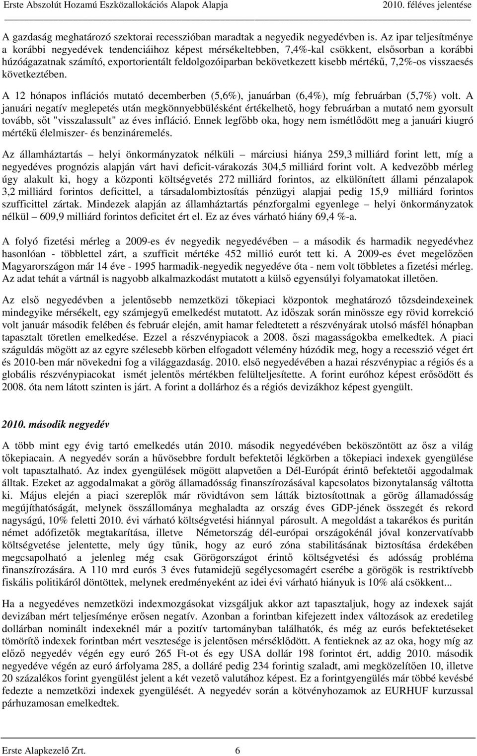 mértékű, 7,2%-os visszaesés következtében. A 12 hónapos inflációs mutató decemberben (5,6%), januárban (6,4%), míg februárban (5,7%) volt.