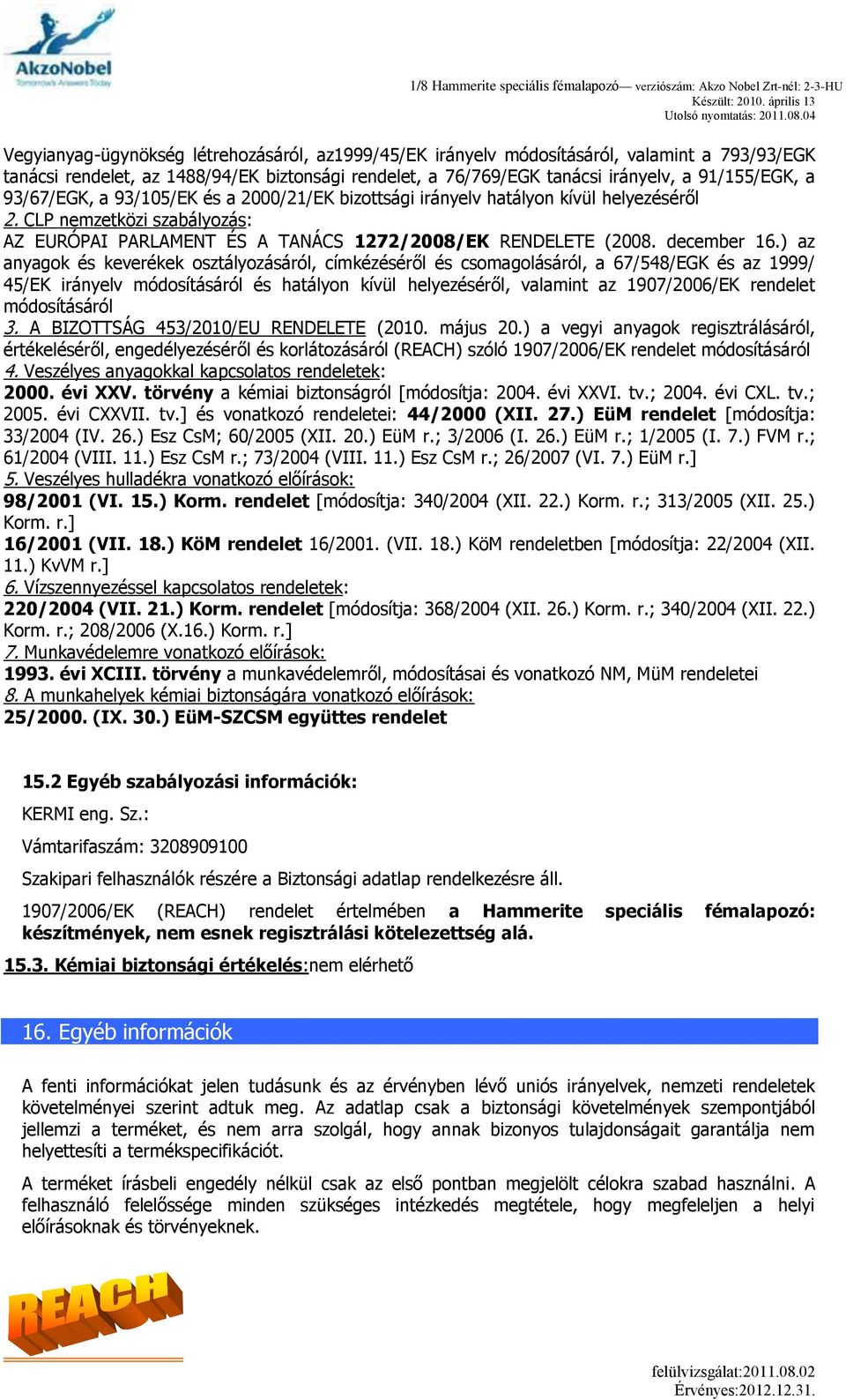 ) az anyagok és keverékek osztályozásáról, címkézéséről és csomagolásáról, a 67/548/EGK és az 1999/ 45/EK irányelv módosításáról és hatályon kívül helyezéséről, valamint az 1907/2006/EK rendelet