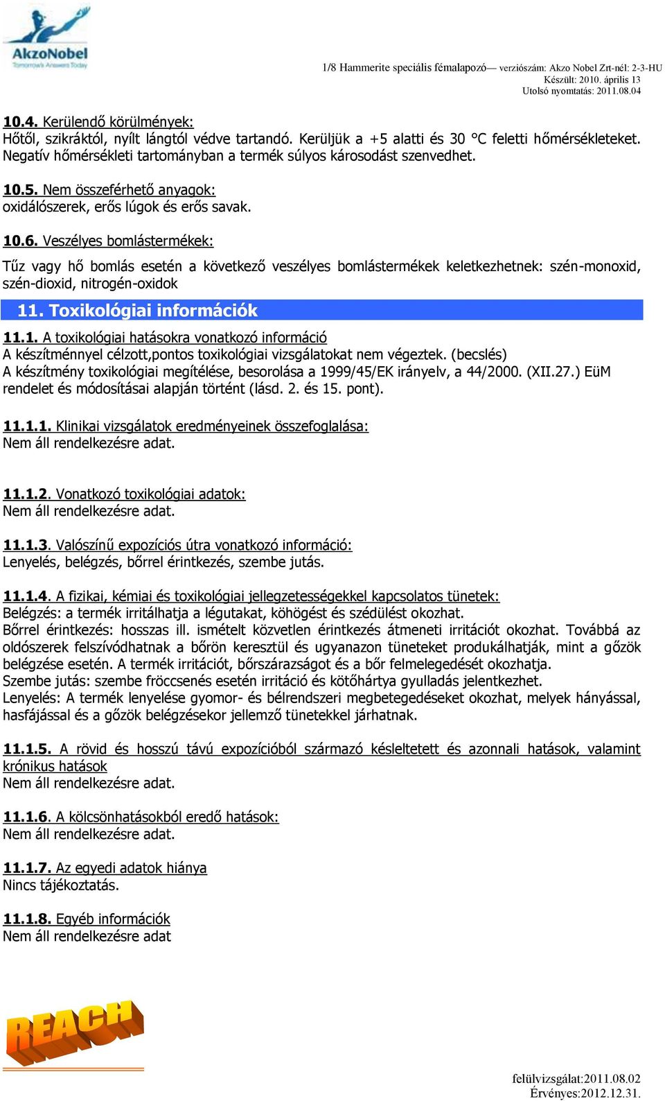 Veszélyes bomlástermékek: Tűz vagy hő bomlás esetén a következő veszélyes bomlástermékek keletkezhetnek: szén-monoxid, szén-dioxid, nitrogén-oxidok 11