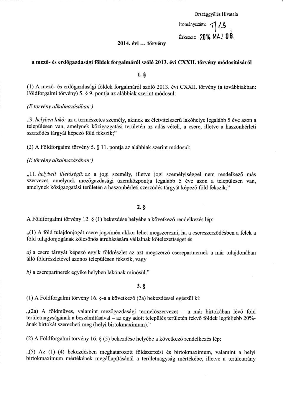 helyben lakó: az а természetes személy, akinek az életvitelszer ű lakóhelye legalább 5 éve azon а településen van, amelynek közigazgatási területén az adás-vételi, а csere, illetve а haszonbérleti