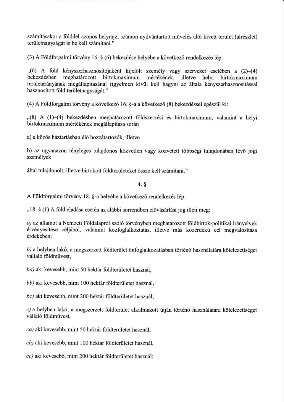 helyi birtokmaximu m területarányának megállapításánál figyelmen kívül kell hagyni az általa kényszerhasznosítássa l hasznosított föld területnagyságát. (4)А Földforgalmi törvény а következ ő 16.