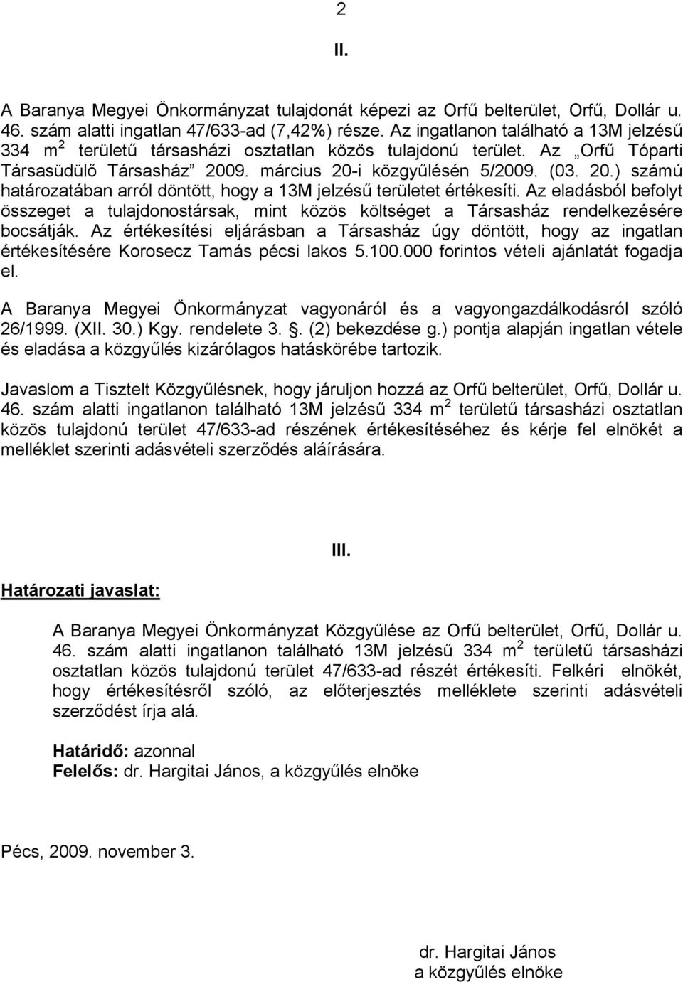 9. március 20-i közgyűlésén 5/2009. (03. 20.) számú határozatában arról döntött, hogy a 13M jelzésű területet értékesíti.