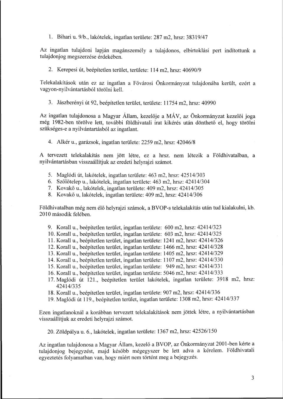 Kerepesi út, beépítetlen terület, területe: 114 m2, hrsz: 40690/9 Telekalakítások után ez az ingatlan a Fővárosi Önkormányzat tulajdonába került, ezért a vagyon-nyilvántartásból törölni kell. 3.