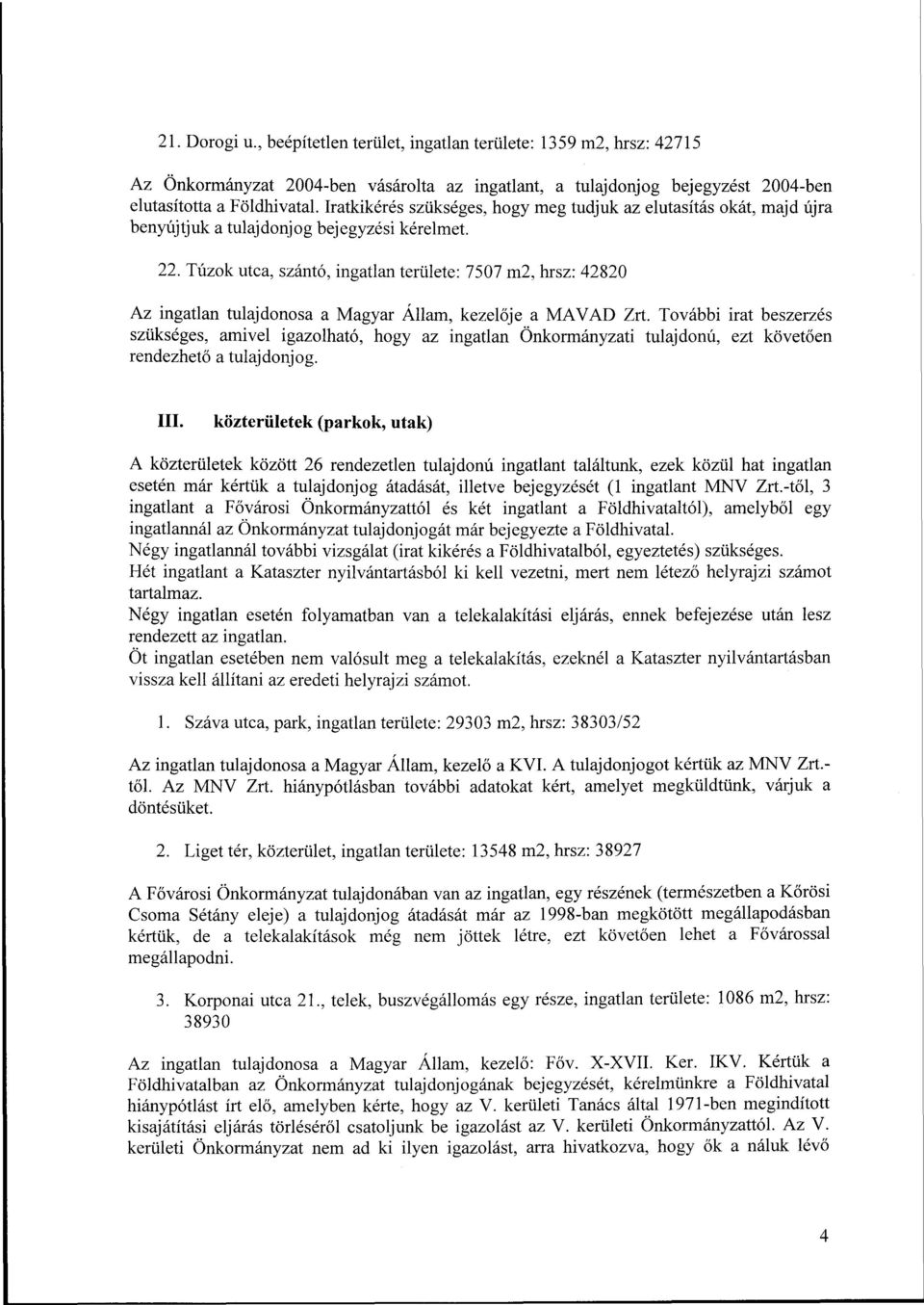 Túzok utca, szántó, ingatlan területe: 7507 m2, hrsz: 42820 Az ingatlan tulajdonosa a Magyar Állam, kezelője a MA VAD Zrt.