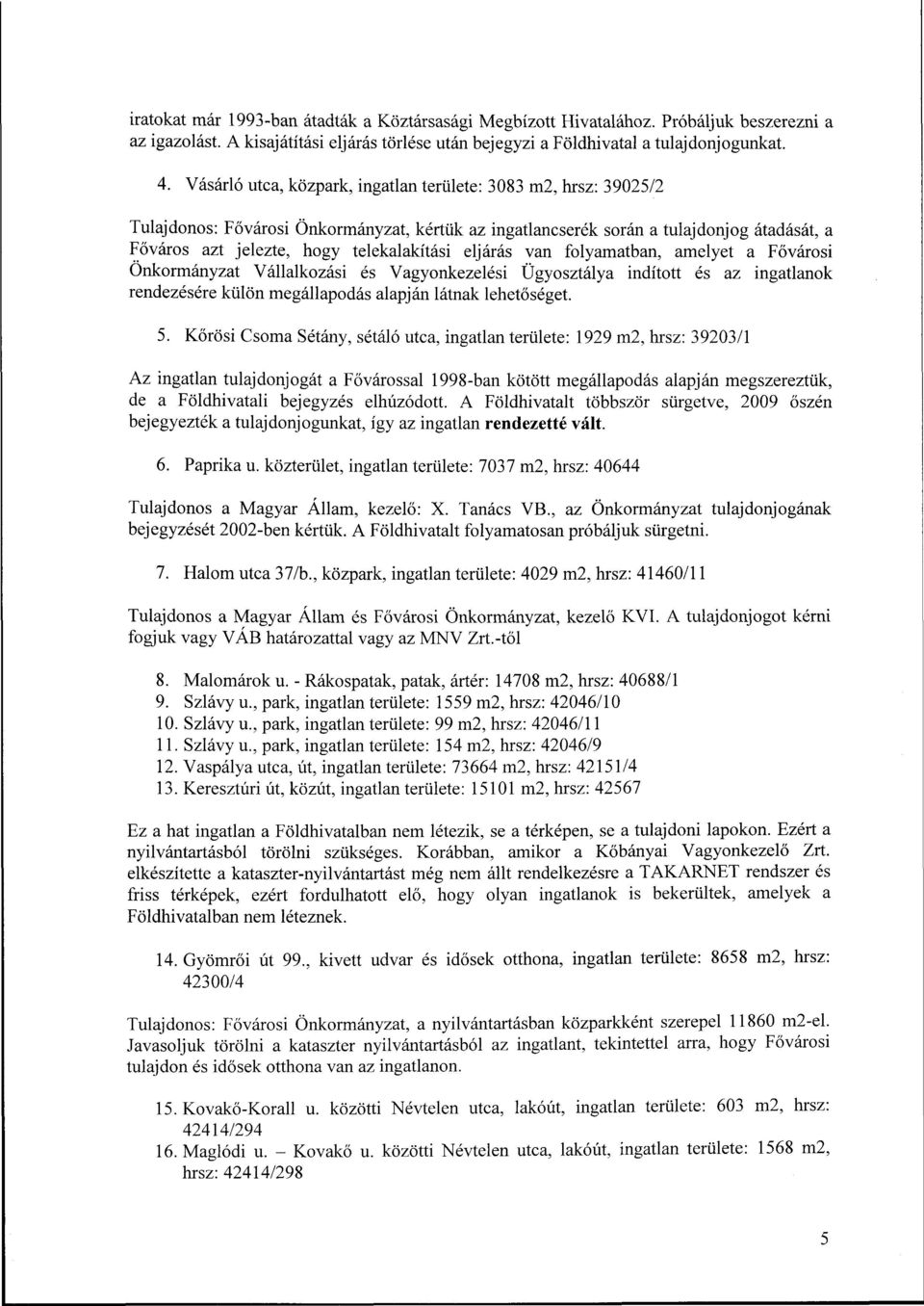 eljárás van folyamatban, amelyet a Fővárosi Önkormányzat Vállalkozási és Vagyonkezelési Ügyosztálya indított és az ingatlanok rendezésére külön megállapodás alapján látnak lehetőséget. 5.