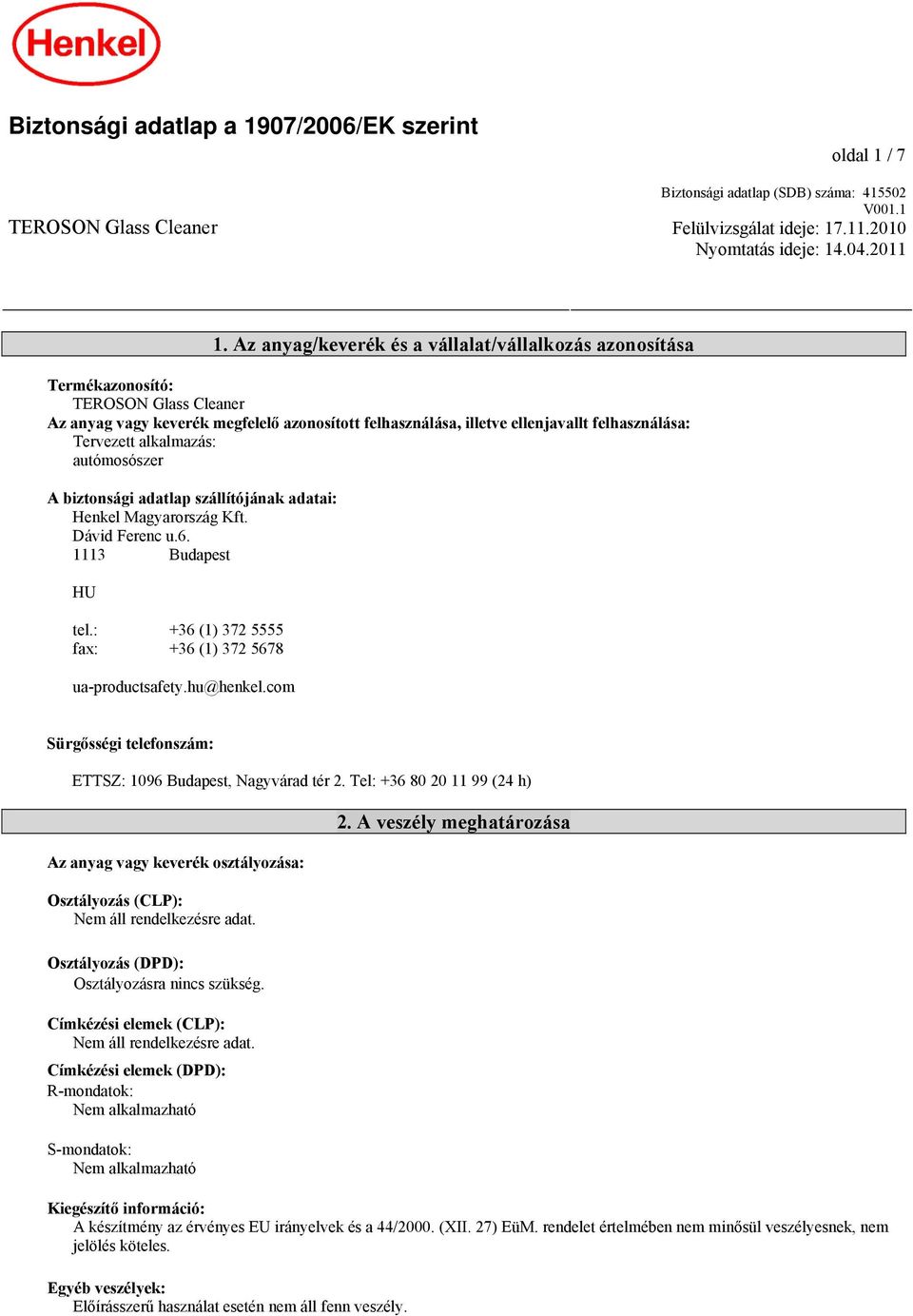 alkalmazás: autómosószer A biztonsági adatlap szállítójának adatai: Henkel Magyarország Kft. Dávid Ferenc u.6. 1113 Budapest HU tel.: +36 (1) 372 5555 fax: +36 (1) 372 5678 ua-productsafety.hu@henkel.