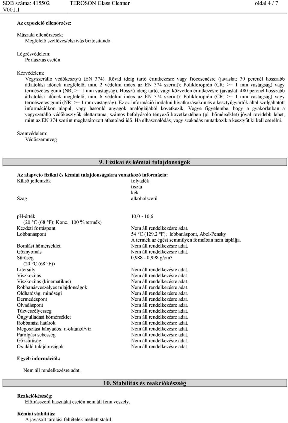 2 védelmi index az EN 374 szerint): Polikloroprén (CR; >= 1 mm vastagság) vagy természetes gumi (NR; >= 1 mm vastagság).