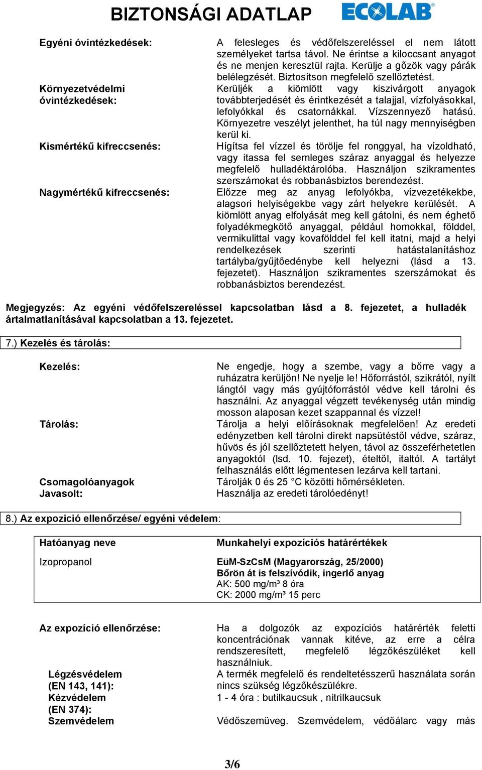 Környezetvédelmi óvintézkedések: Kismértékű kifreccsenés: Kerüljék a kiömlött vagy kiszivárgott anyagok továbbterjedését és érintkezését a talajjal, vízfolyásokkal, lefolyókkal és csatornákkal.