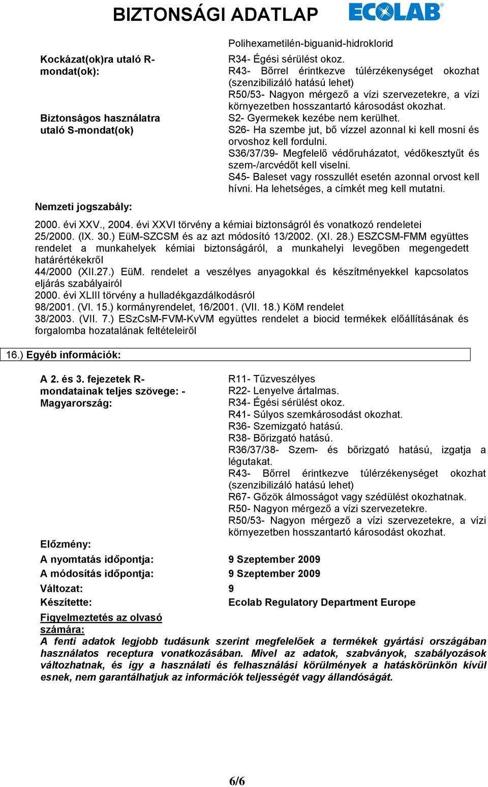 S2- Gyermekek kezébe nem kerülhet. S26- Ha szembe jut, bő vízzel azonnal ki kell mosni és orvoshoz kell fordulni. S36/37/39- Megfelelő védőruházatot, védőkesztyűt és szem-/arcvédőt kell viselni.