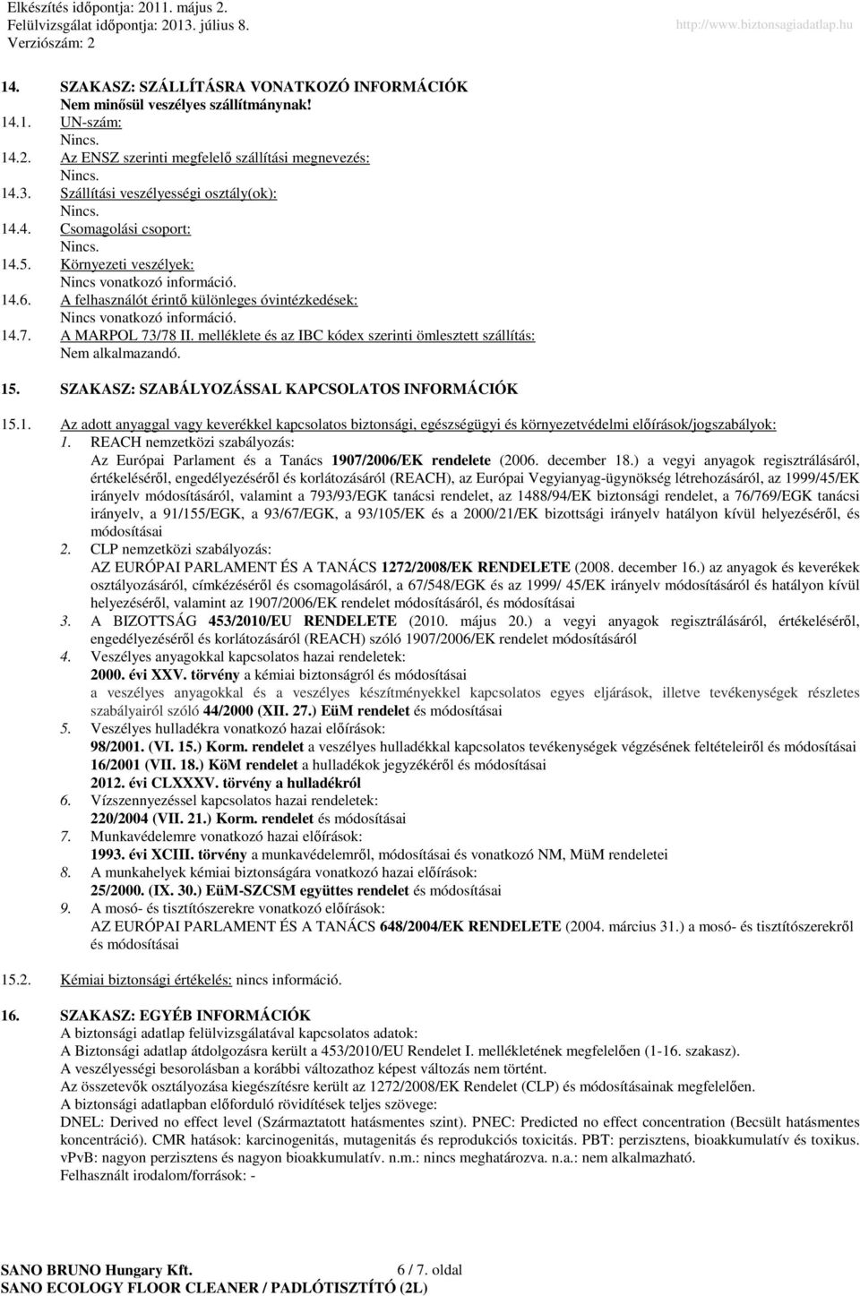 A felhasználót érintı különleges óvintézkedések: Nincs vonatkozó információ. 14.7. A MARPOL 73/78 II. melléklete és az IBC kódex szerinti ömlesztett szállítás: Nem alkalmazandó. 15.